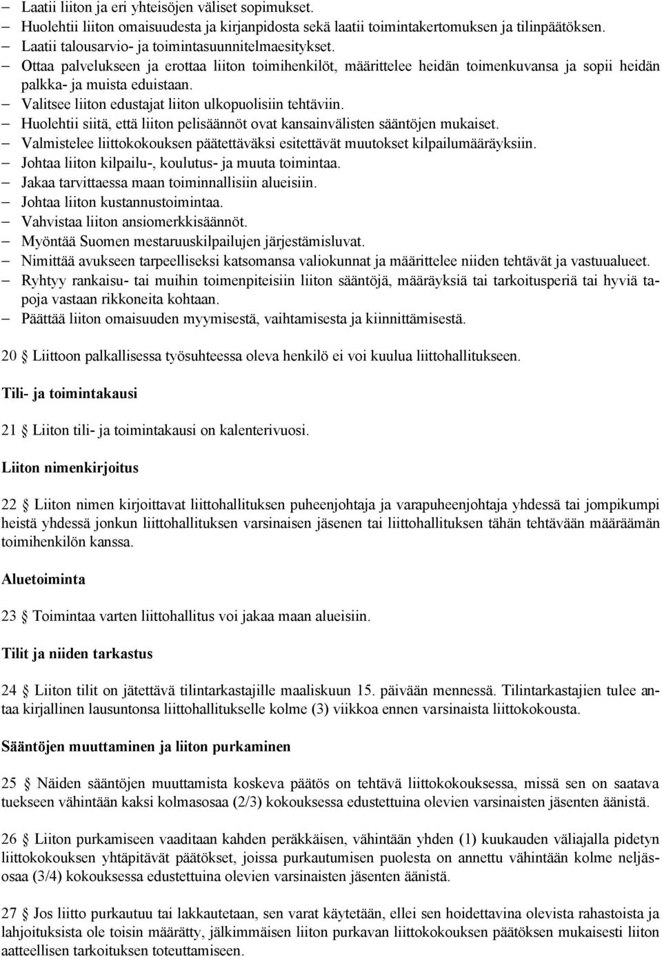 Valitsee liiton edustajat liiton ulkopuolisiin tehtäviin. Huolehtii siitä, että liiton pelisäännöt ovat kansainvälisten sääntöjen mukaiset.