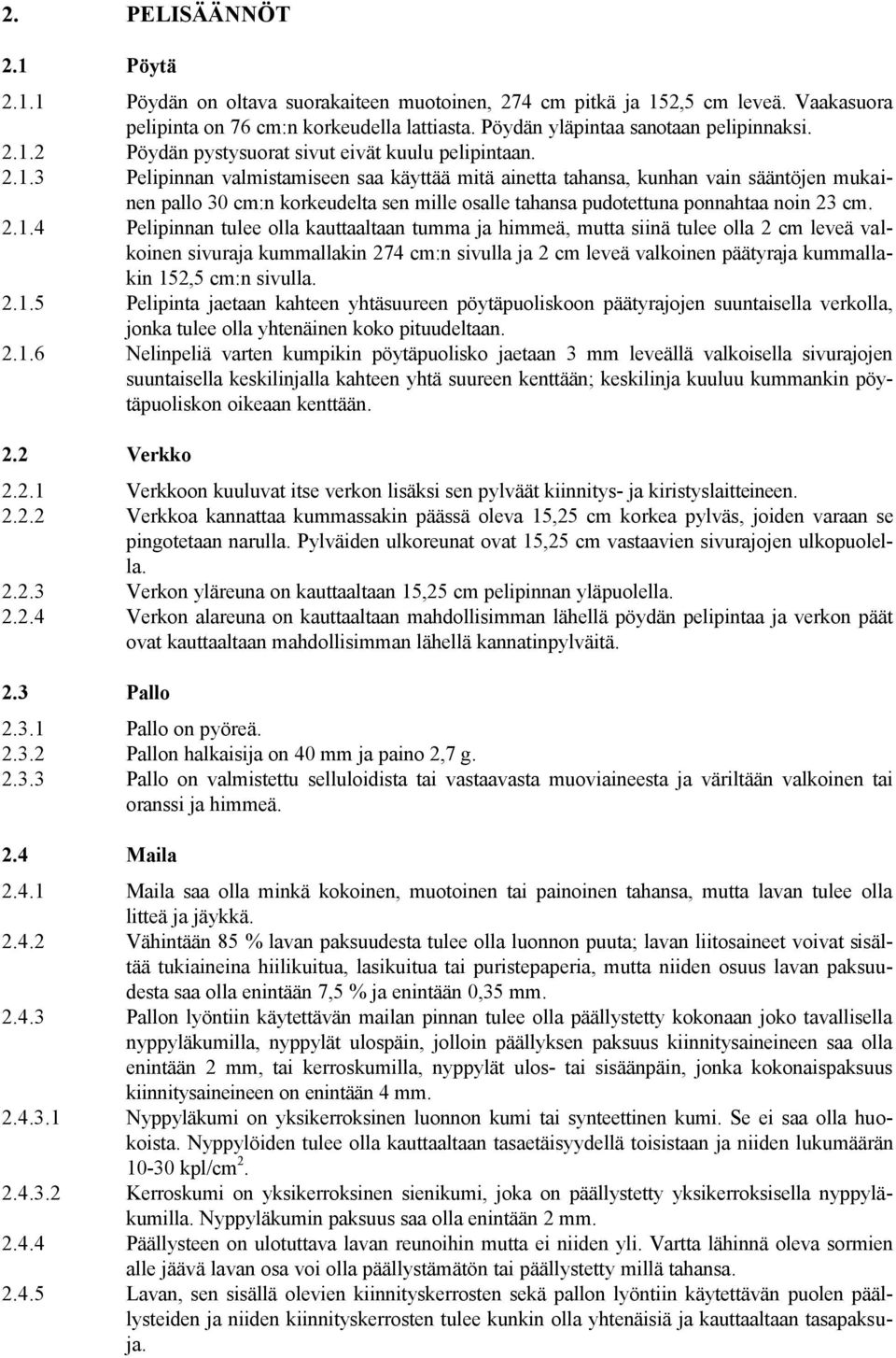 2.1.4 Pelipinnan tulee olla kauttaaltaan tumma ja himmeä, mutta siinä tulee olla 2 cm leveä valkoinen sivuraja kummallakin 274 cm:n sivulla ja 2 cm leveä valkoinen päätyraja kummallakin 152,5 cm:n