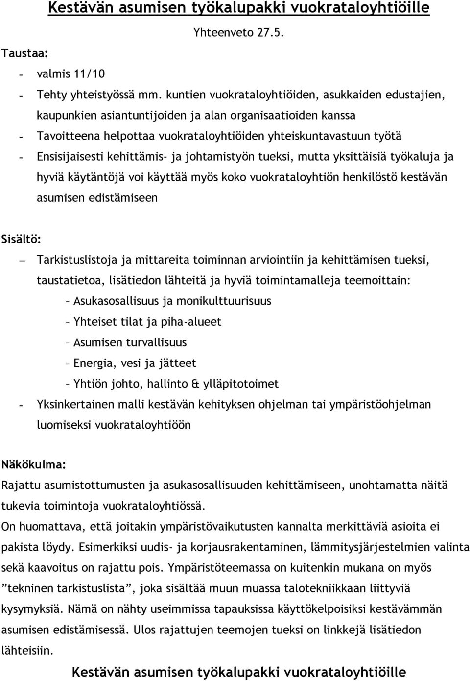 kehittämis- ja johtamistyön tueksi, mutta yksittäisiä työkaluja ja hyviä käytäntöjä voi käyttää myös koko vuokrataloyhtiön henkilöstö kestävän asumisen edistämiseen Sisältö: Tarkistuslistoja ja