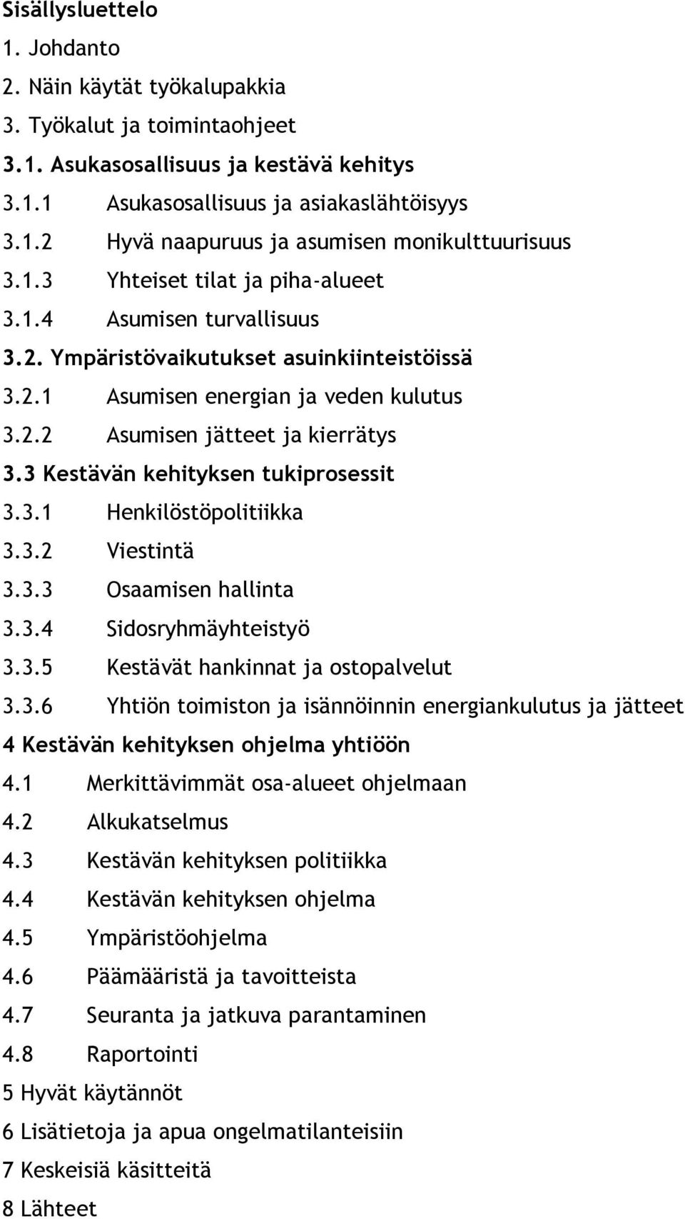 3 Kestävän kehityksen tukiprosessit 3.3.1 Henkilöstöpolitiikka 3.3.2 Viestintä 3.3.3 Osaamisen hallinta 3.3.4 Sidosryhmäyhteistyö 3.3.5 Kestävät hankinnat ja ostopalvelut 3.3.6 Yhtiön toimiston ja isännöinnin energiankulutus ja jätteet 4 Kestävän kehityksen ohjelma yhtiöön 4.