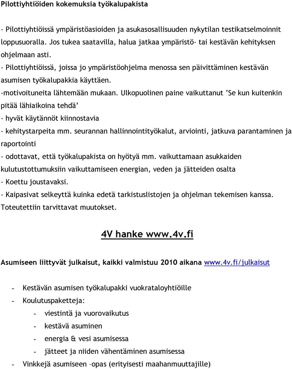-motivoituneita lähtemään mukaan. Ulkopuolinen paine vaikuttanut Se kun kuitenkin pitää lähiaikoina tehdä - hyvät käytännöt kiinnostavia - kehitystarpeita mm.