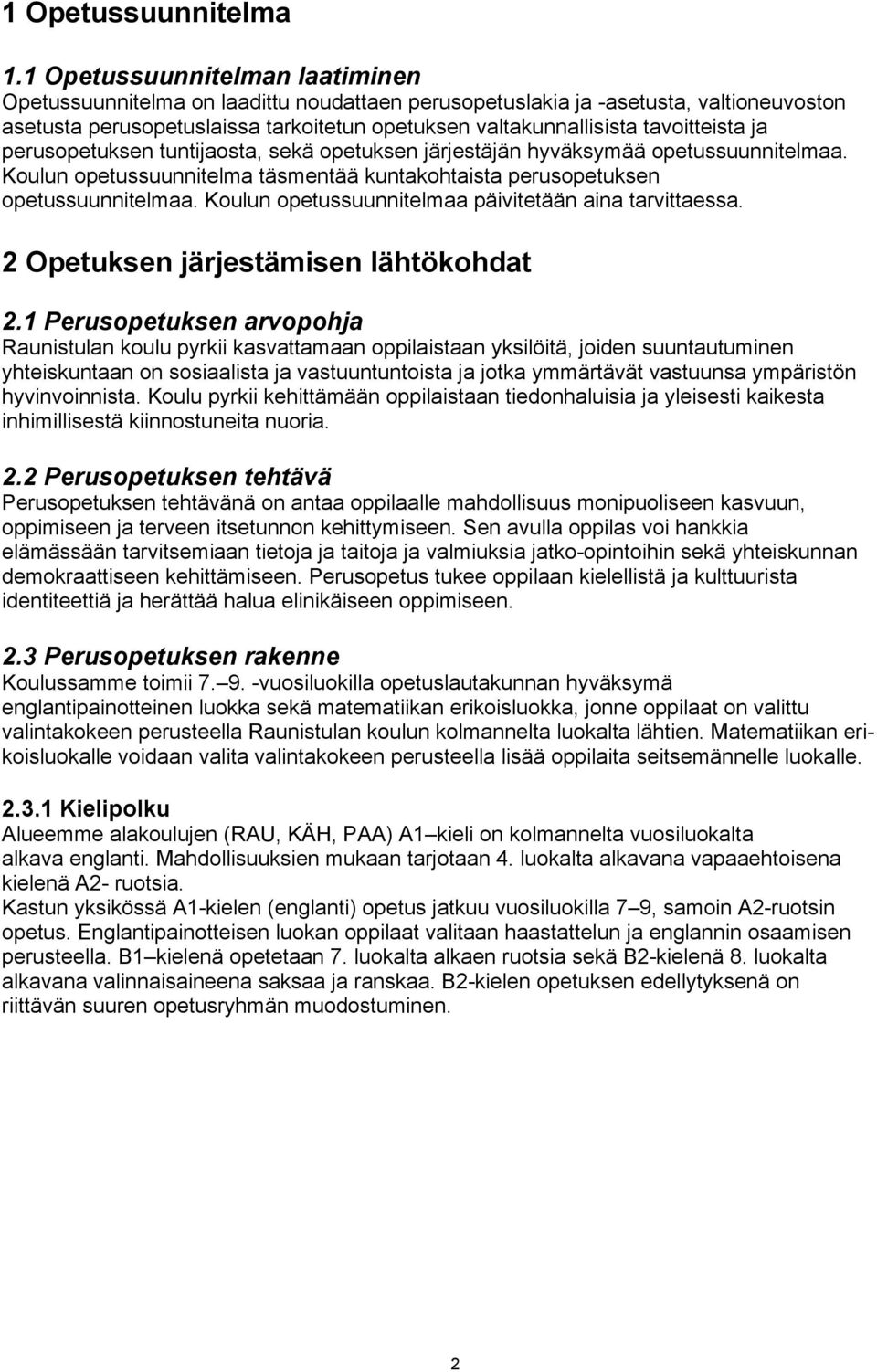 tavoitteista ja perusopetuksen tuntijaosta, sekä opetuksen järjestäjän hyväksymää opetussuunnitelmaa. Koulun opetussuunnitelma täsmentää kuntakohtaista perusopetuksen opetussuunnitelmaa.