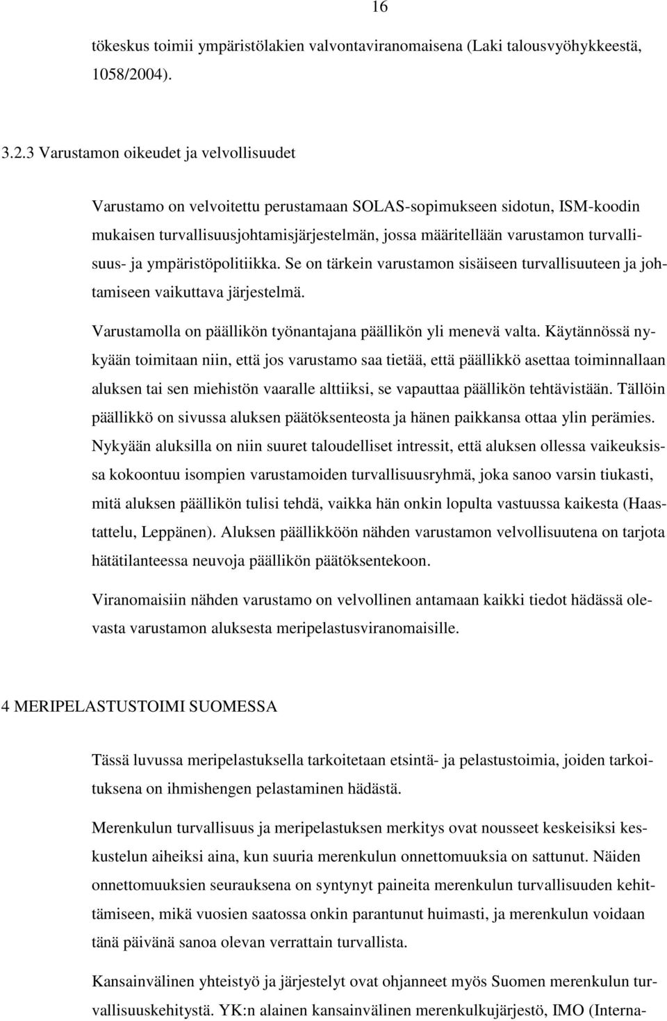 3 Varustamon oikeudet ja velvollisuudet Varustamo on velvoitettu perustamaan SOLAS-sopimukseen sidotun, ISM-koodin mukaisen turvallisuusjohtamisjärjestelmän, jossa määritellään varustamon