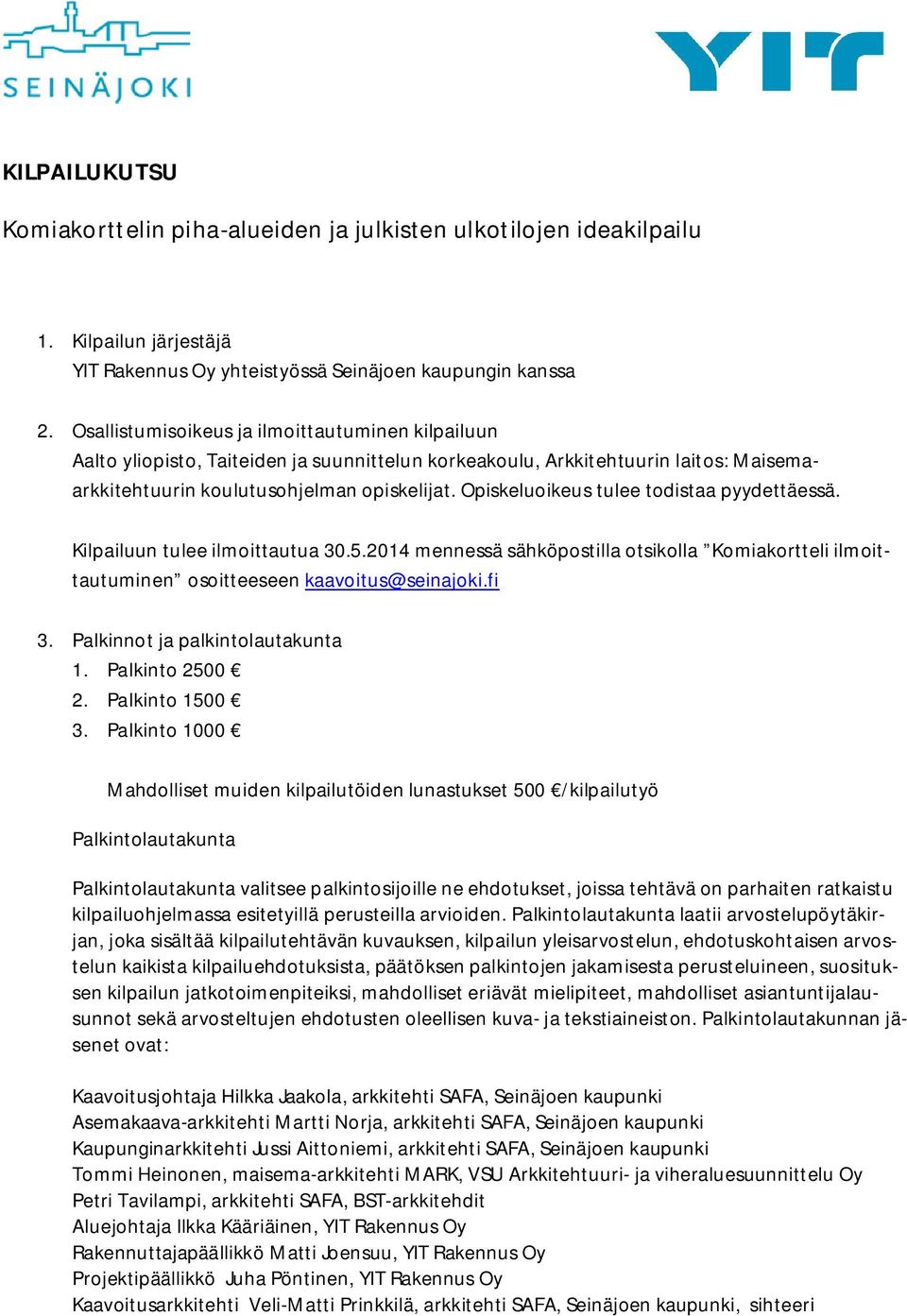 Opiskeluoikeus tulee todistaa pyydettäessä. Kilpailuun tulee ilmoittautua 30.5.2014 mennessä sähköpostilla otsikolla Komiakortteli ilmoittautuminen osoitteeseen kaavoitus@seinajoki.fi 3.