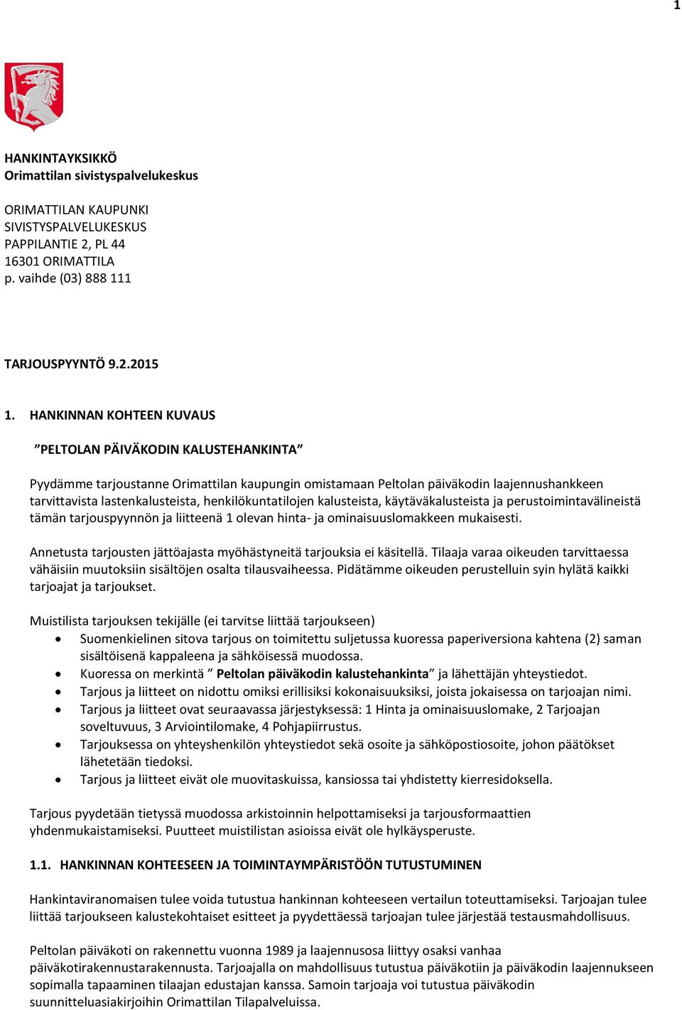 henkilökuntatilojen kalusteista, käytäväkalusteista ja perustoimintavälineistä tämän tarjouspyynnön ja liitteenä 1 olevan hinta- ja ominaisuuslomakkeen mukaisesti.