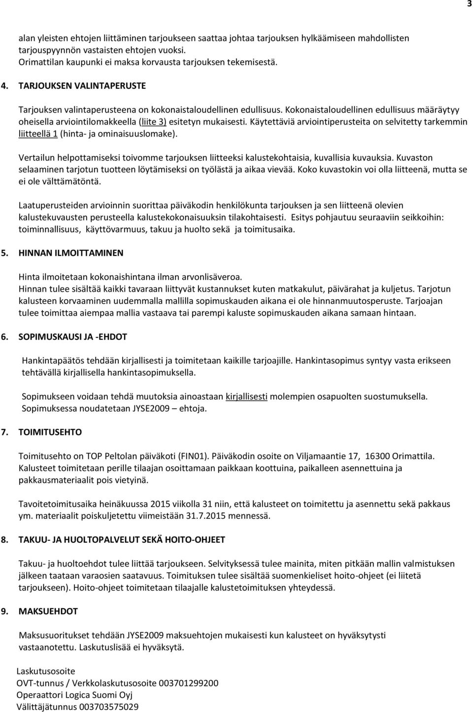Kokonaistaloudellinen edullisuus määräytyy oheisella arviointilomakkeella (liite 3) esitetyn mukaisesti.