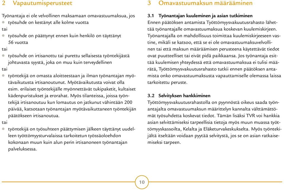 irtisanoutunut. Myötävaikutusta voivat olla esim. erilaiset työntekijälle myönnettävät tukipaketit, kultaiset kädenpuristukset ja erorahat.