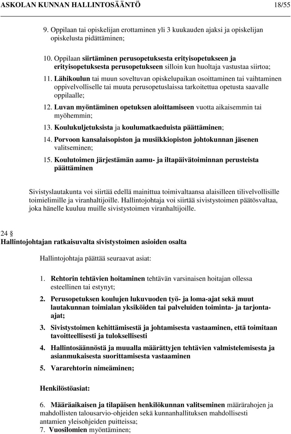 Lähikoulun tai muun soveltuvan opiskelupaikan osoittaminen tai vaihtaminen oppivelvolliselle tai muuta perusopetuslaissa tarkoitettua opetusta saavalle oppilaalle; 12.