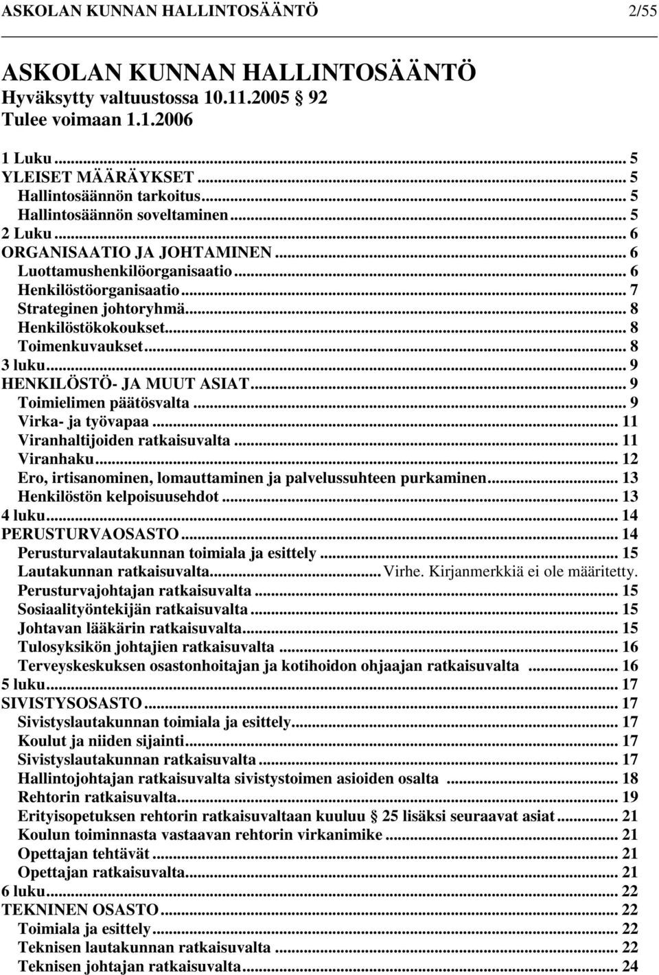 .. 8 Toimenkuvaukset... 8 3 luku... 9 HENKILÖSTÖ- JA MUUT ASIAT... 9 Toimielimen päätösvalta... 9 Virka- ja työvapaa... 11 Viranhaltijoiden ratkaisuvalta... 11 Viranhaku.