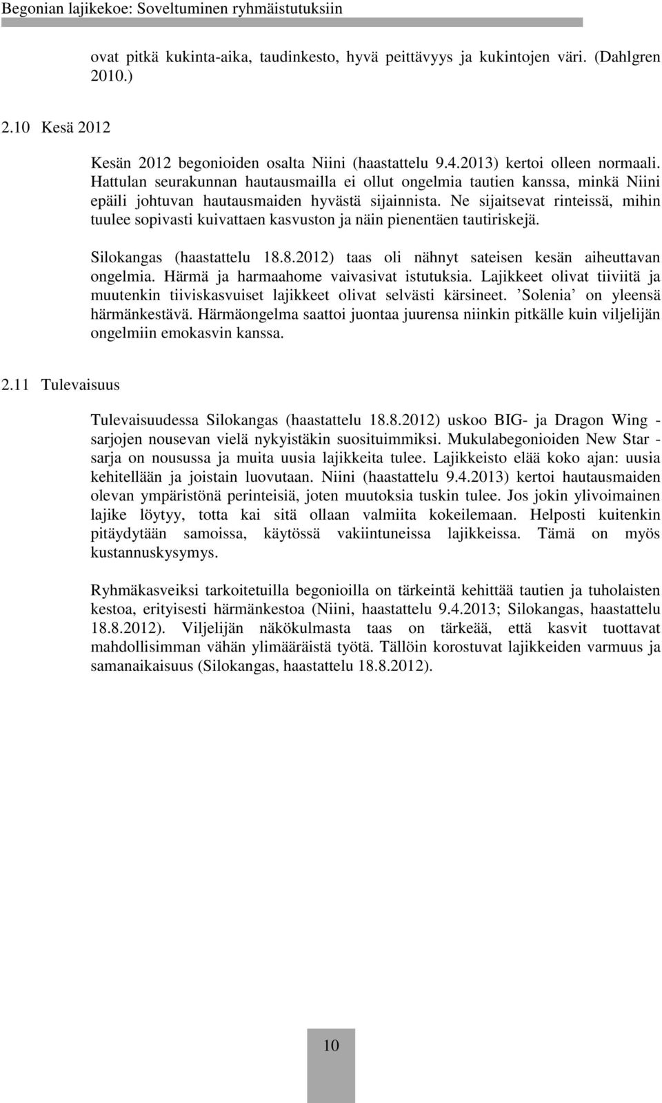 Ne sijaitsevat rinteissä, mihin tuulee sopivasti kuivattaen kasvuston ja näin pienentäen tautiriskejä. Silokangas (haastattelu 18.8.2012) taas oli nähnyt sateisen kesän aiheuttavan ongelmia.