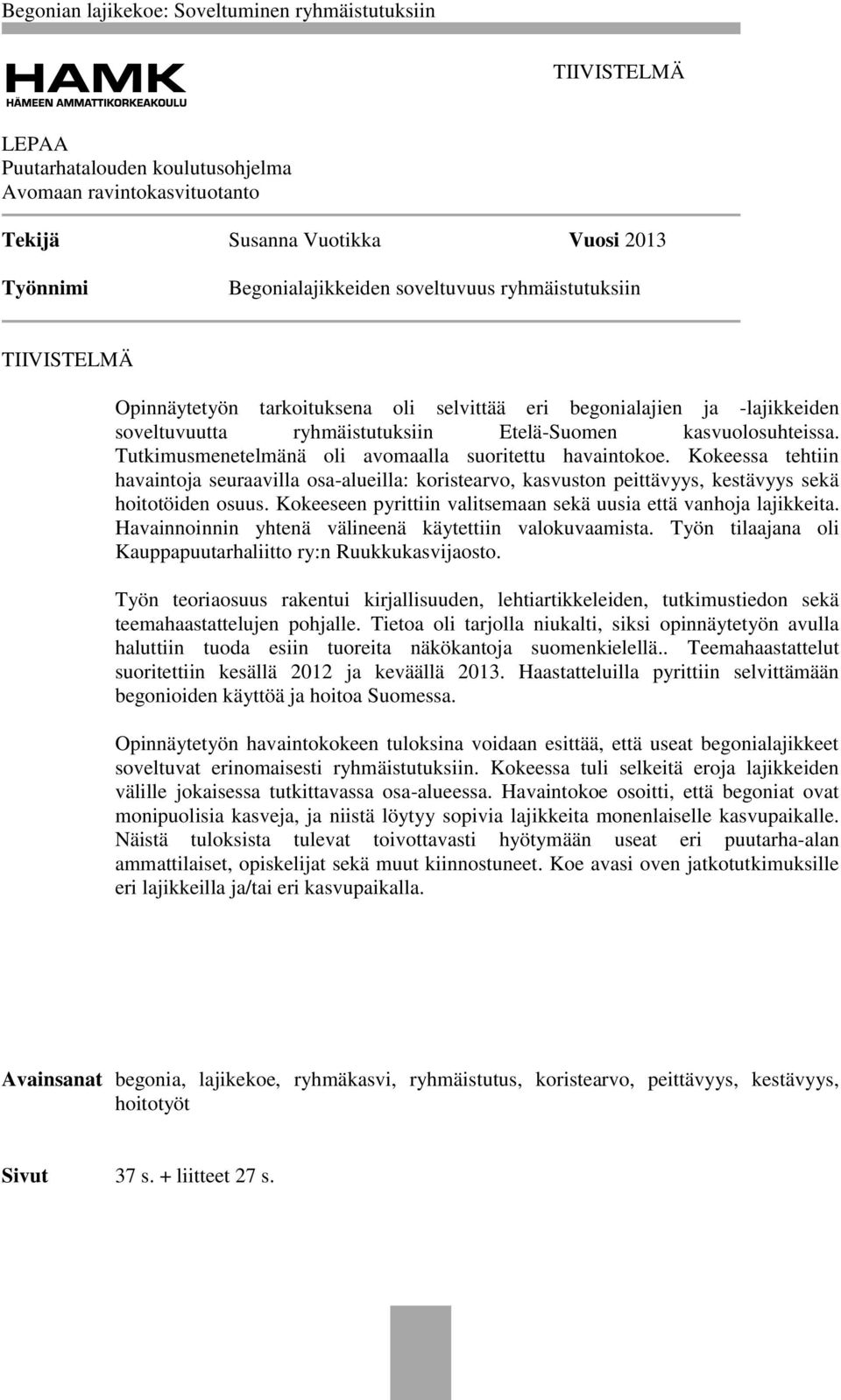 Kokeessa tehtiin havaintoja seuraavilla osa-alueilla: koristearvo, kasvuston peittävyys, kestävyys sekä hoitotöiden osuus. Kokeeseen pyrittiin valitsemaan sekä uusia että vanhoja lajikkeita.