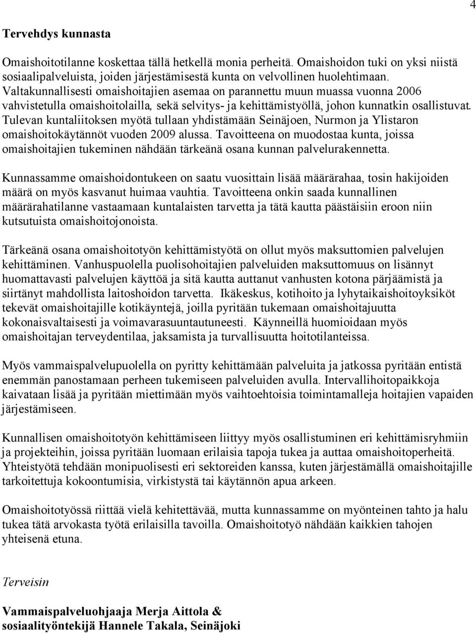 Tulevan kuntaliitoksen myötä tullaan yhdistämään Seinäjoen, Nurmon ja Ylistaron omaishoitokäytännöt vuoden 2009 alussa.
