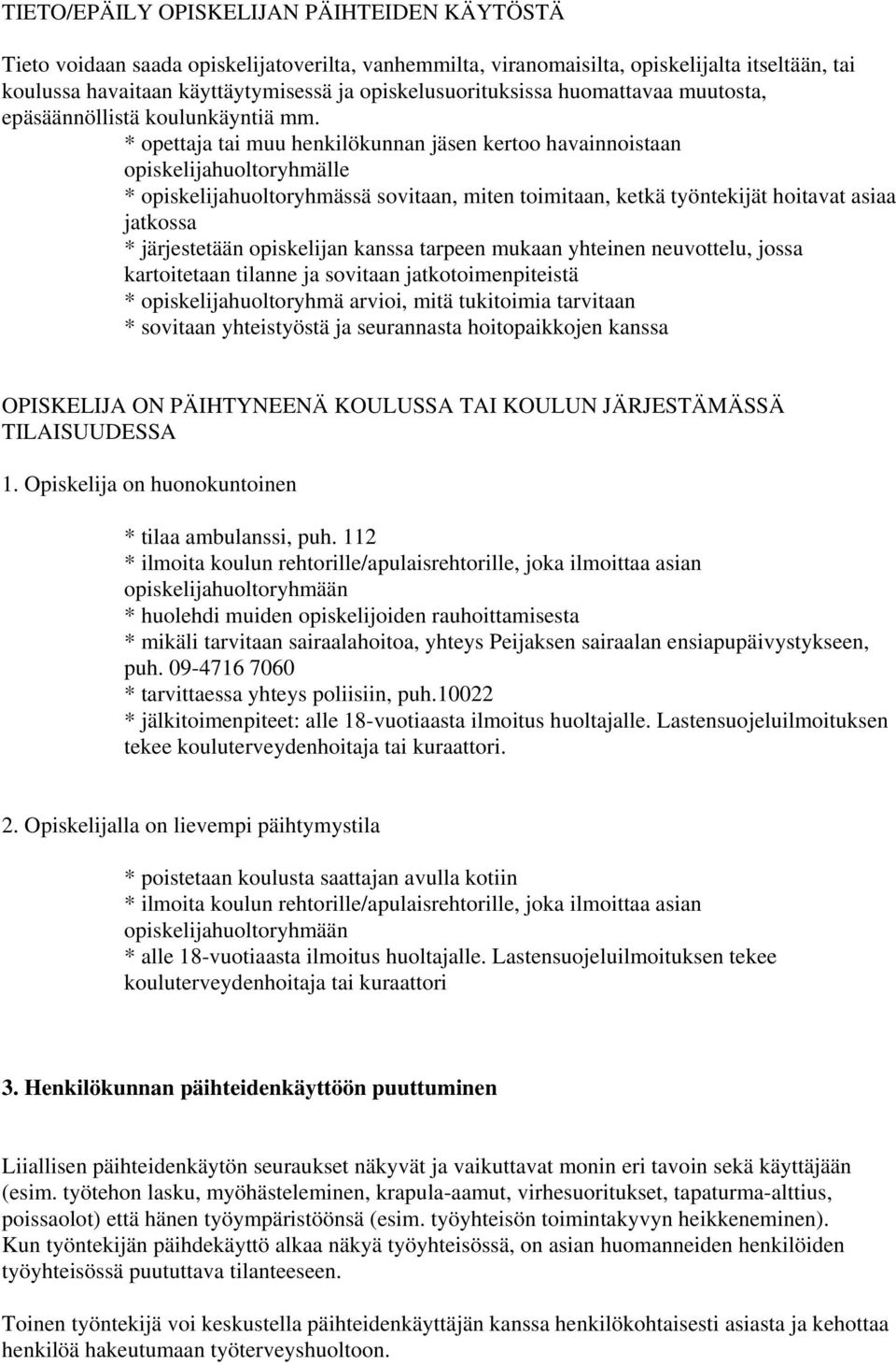 * opettaja tai muu henkilökunnan jäsen kertoo havainnoistaan opiskelijahuoltoryhmälle * opiskelijahuoltoryhmässä sovitaan, miten toimitaan, ketkä työntekijät hoitavat asiaa jatkossa * järjestetään