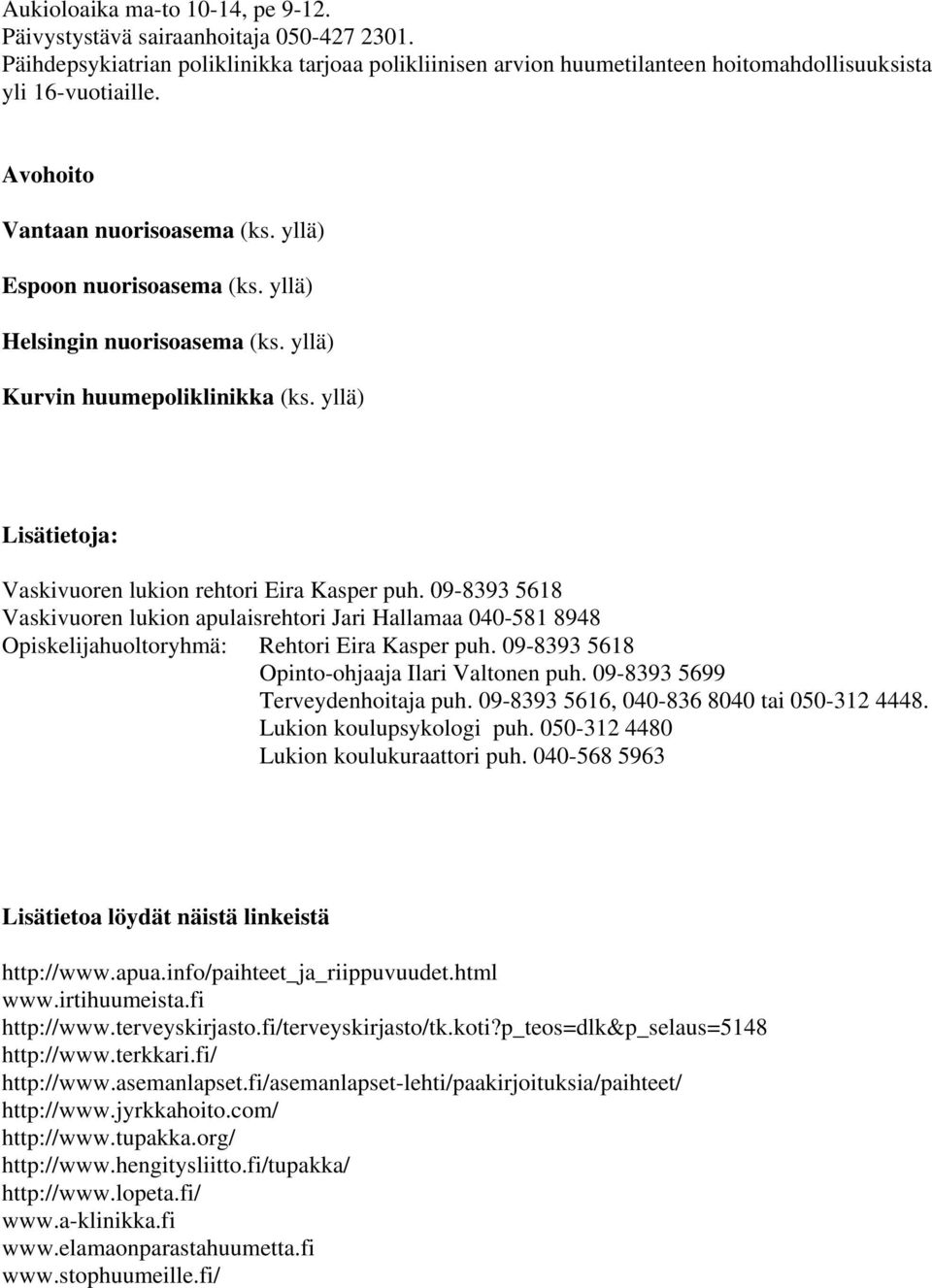 09-8393 5618 Vaskivuoren lukion apulaisrehtori Jari Hallamaa 040-581 8948 Opiskelijahuoltoryhmä: Rehtori Eira Kasper puh. 09-8393 5618 Opinto-ohjaaja Ilari Valtonen puh.