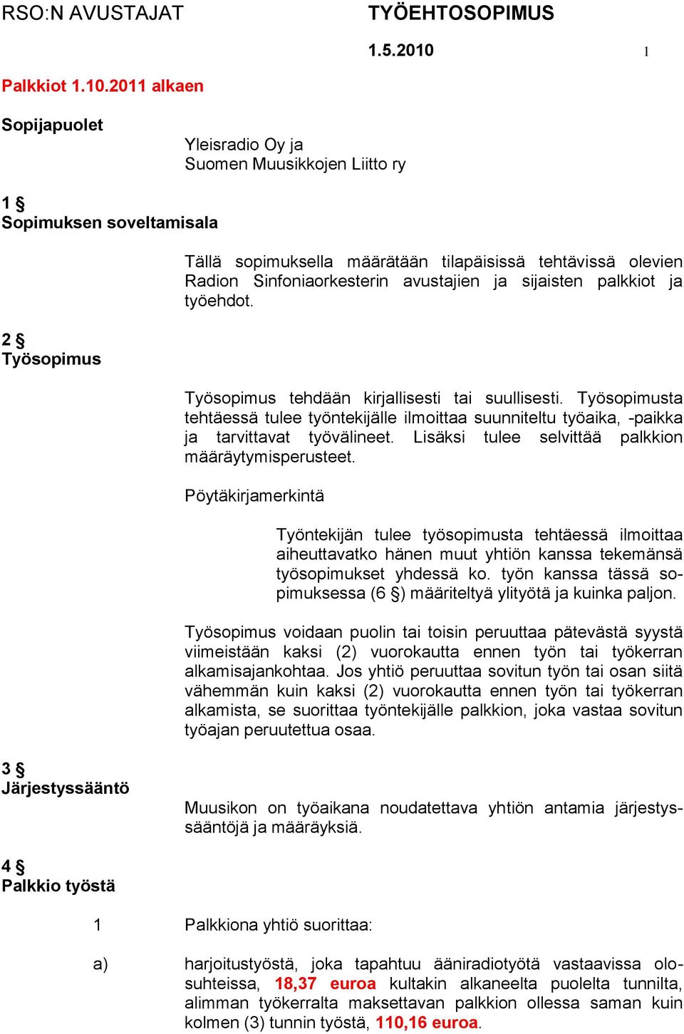 2011 alkaen Sopijapuolet Yleisradio Oy ja Suomen Muusikkojen Liitto ry 1 Sopimuksen soveltamisala 2 Työsopimus Tällä sopimuksella määrätään tilapäisissä tehtävissä olevien Radion Sinfoniaorkesterin