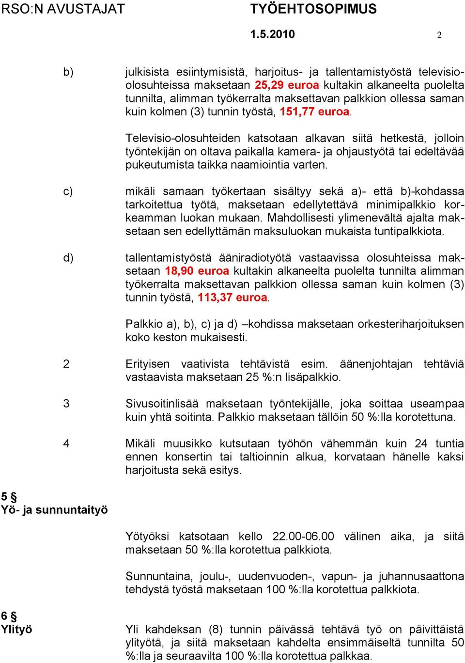 Televisio-olosuhteiden katsotaan alkavan siitä hetkestä, jolloin työntekijän on oltava paikalla kamera- ja ohjaustyötä tai edeltävää pukeutumista taikka naamiointia varten.