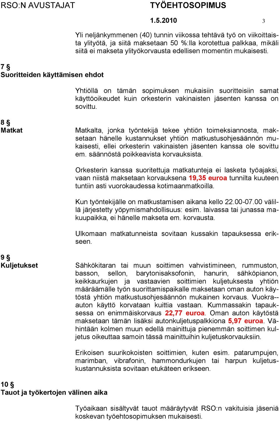 mukaisesti. Yhtiöllä on tämän sopimuksen mukaisiin suoritteisiin samat käyttöoikeudet kuin orkesterin vakinaisten jäsenten kanssa on sovittu.