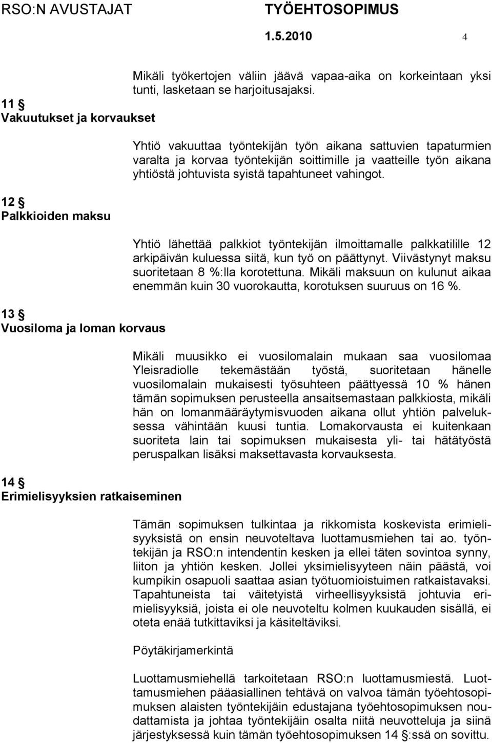 työntekijän soittimille ja vaatteille työn aikana yhtiöstä johtuvista syistä tapahtuneet vahingot.