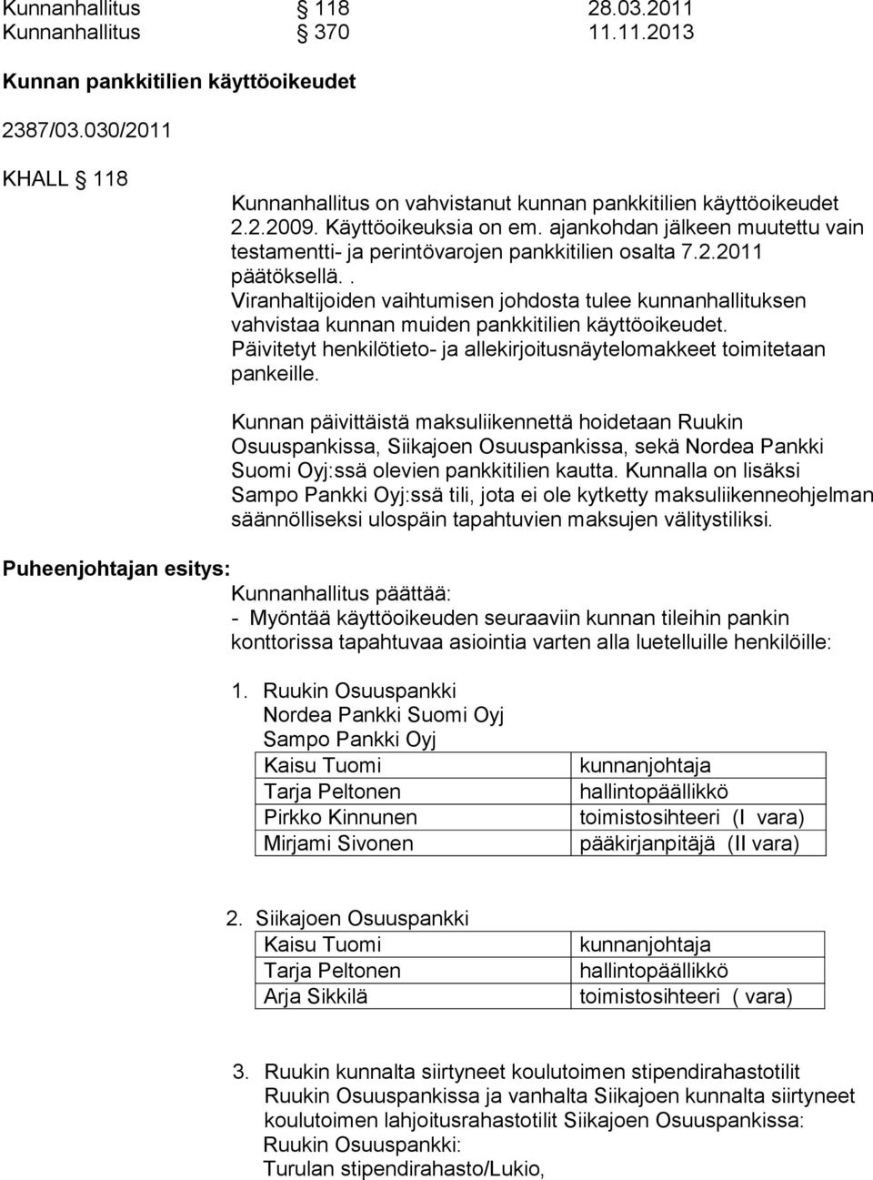 . Viranhaltijoiden vaihtumisen johdosta tulee kunnanhallituk sen Päivitetyt henkilötieto- ja allekirjoitusnäytelomakkeet toimite taan Sampo Pankki Oyj:ssä tili, jota ei ole kytketty maksuliiken