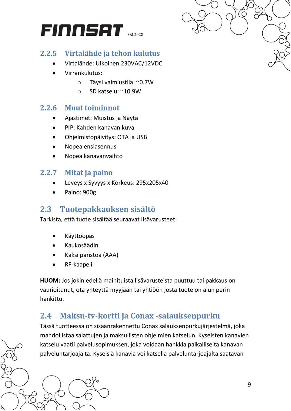 3 Tuotepakkauksen sisältö Tarkista, että tuote sisältää seuraavat lisävarusteet: Käyttöopas Kaukosäädin Kaksi paristoa (AAA) RF kaapeli HUOM: Jos jokin edellä mainituista lisävarusteista puuttuu tai