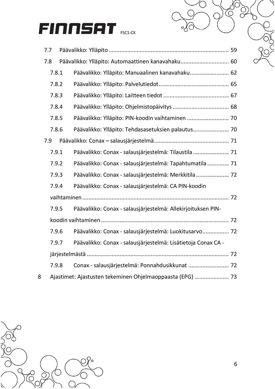 .. 71 7.9.1 Päävalikko: Conax salausjärjestelmä: Tilaustila... 71 7.9.2 Päävalikko: Conax salausjärjestelmä: Tapahtumatila... 71 7.9.3 Päävalikko: Conax salausjärjestelmä: Merkkitila... 72 7.9.4 Päävalikko: Conax salausjärjestelmä: CA PIN koodin vaihtaminen.