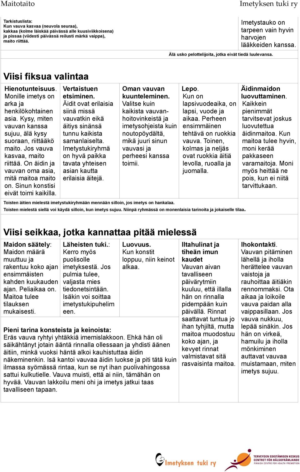 Monille imetys on arka ja henkilökohtainen asia. Kysy, miten vauvan kanssa sujuu, älä kysy suoraan, riittääkö maito. Jos vauva kasvaa, maito riittää. On äidin ja vauvan oma asia, mitä maitoa maito on.