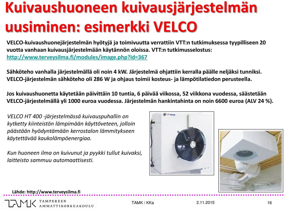 VELCO-järjestelmän sähköteho oli 286 W ja ohjaus toimii kosteus- ja lämpötilatiedon perusteella.