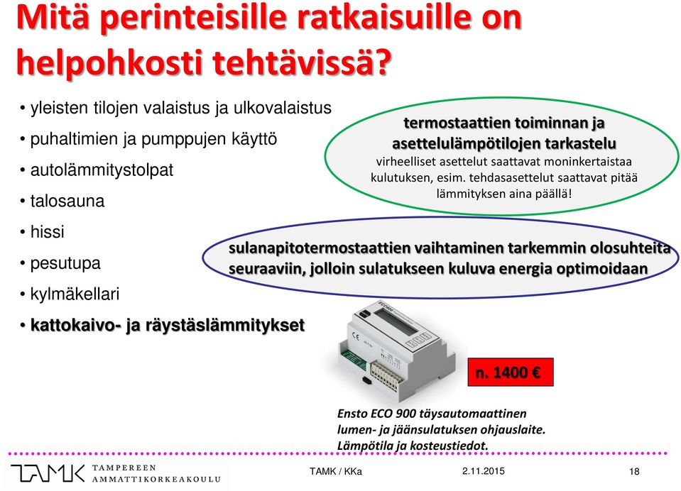 räystäslämmitykset termostaattien toiminnan ja asettelulämpötilojen tarkastelu virheelliset asettelut saattavat moninkertaistaa kulutuksen, esim.