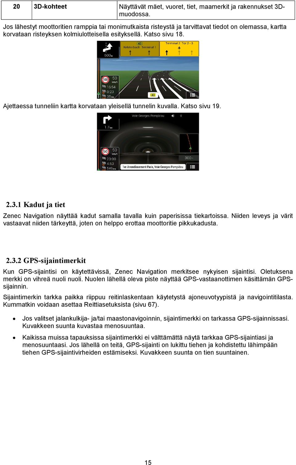 Ajettaessa tunneliin kartta korvataan yleisellä tunnelin kuvalla. Katso sivu 19. 2.3.1 Kadut ja tiet Zenec Navigation näyttää kadut samalla tavalla kuin paperisissa tiekartoissa.