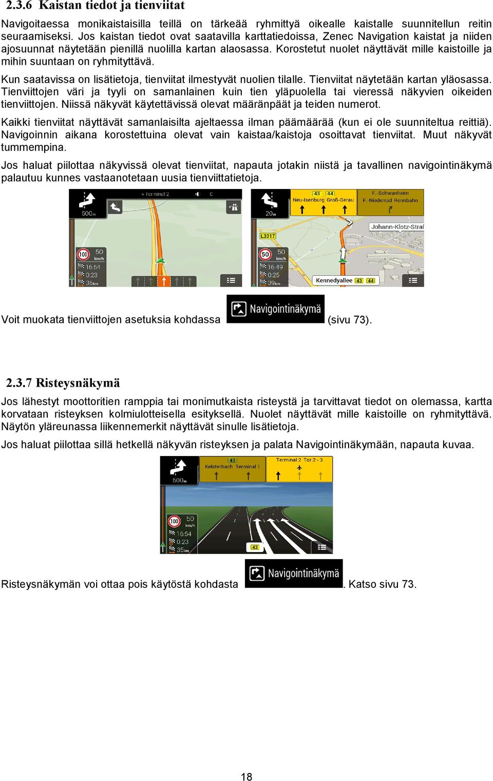 Korostetut nuolet näyttävät mille kaistoille ja mihin suuntaan on ryhmityttävä. Kun saatavissa on lisätietoja, tienviitat ilmestyvät nuolien tilalle. Tienviitat näytetään kartan yläosassa.