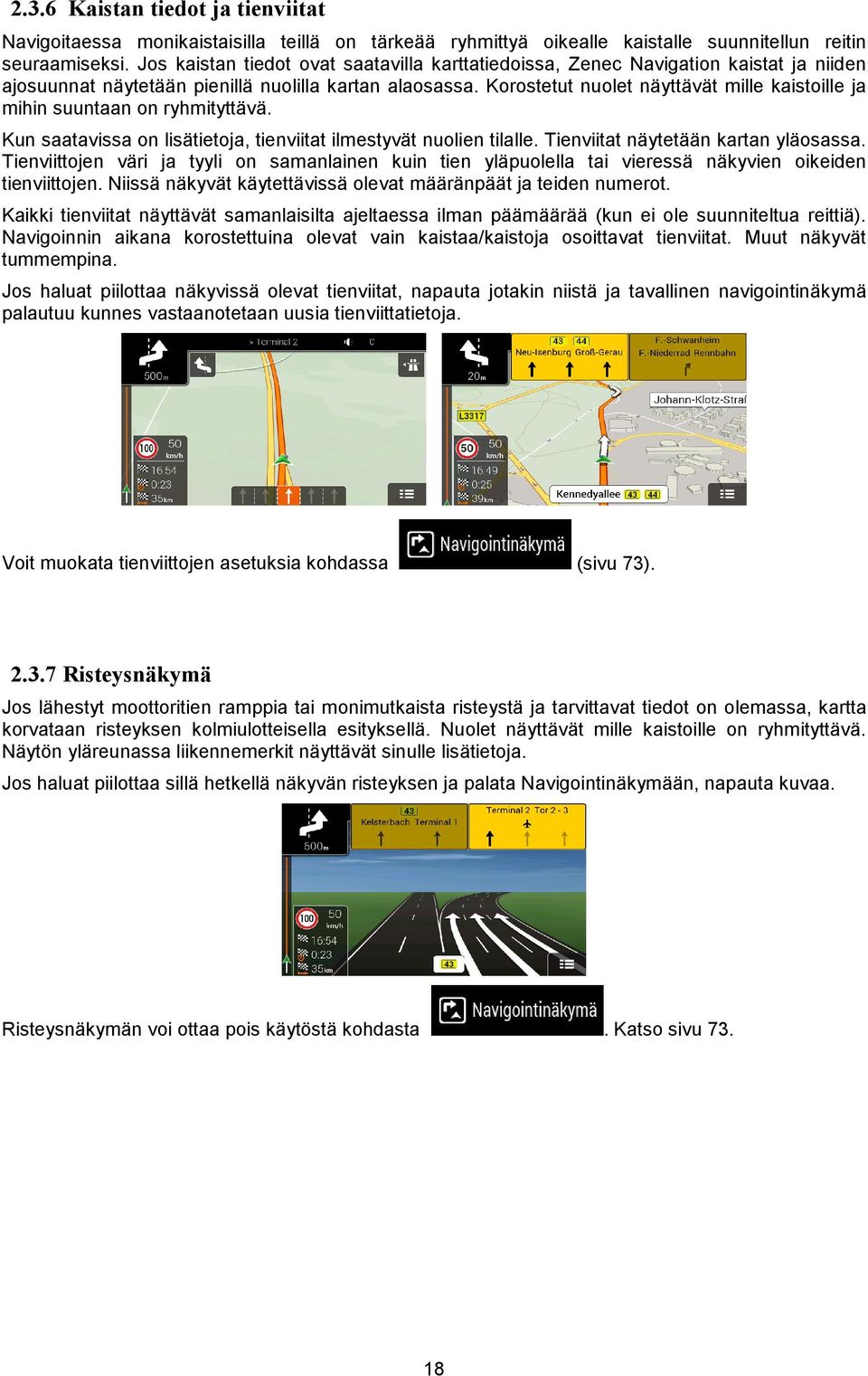 Korostetut nuolet näyttävät mille kaistoille ja mihin suuntaan on ryhmityttävä. Kun saatavissa on lisätietoja, tienviitat ilmestyvät nuolien tilalle. Tienviitat näytetään kartan yläosassa.