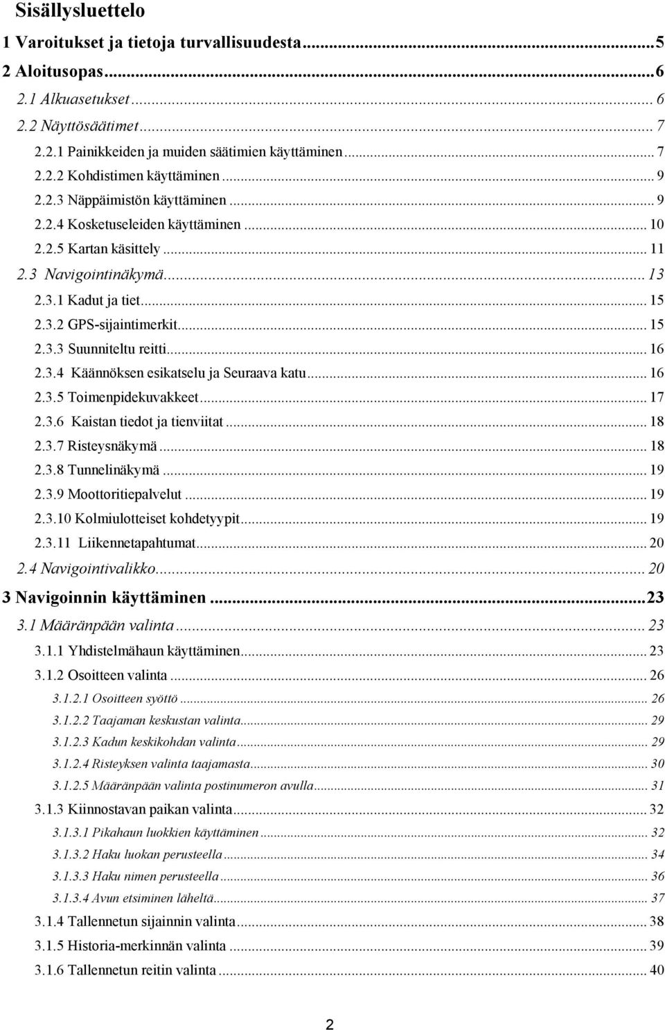 .. 16 2.3.4 Käännöksen esikatselu ja Seuraava katu... 16 2.3.5 Toimenpidekuvakkeet... 17 2.3.6 Kaistan tiedot ja tienviitat... 18 2.3.7 Risteysnäkymä... 18 2.3.8 Tunnelinäkymä... 19 2.3.9 Moottoritiepalvelut.