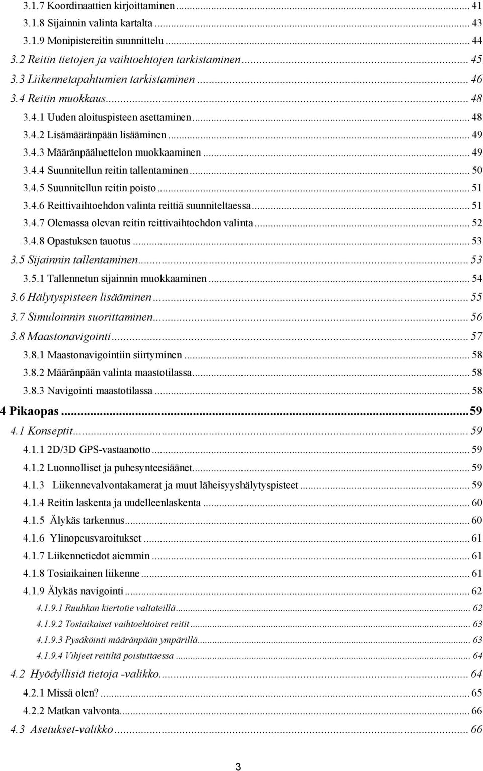 .. 50 3.4.5 Suunnitellun reitin poisto... 51 3.4.6 Reittivaihtoehdon valinta reittiä suunniteltaessa... 51 3.4.7 Olemassa olevan reitin reittivaihtoehdon valinta... 52 3.4.8 Opastuksen tauotus... 53 3.