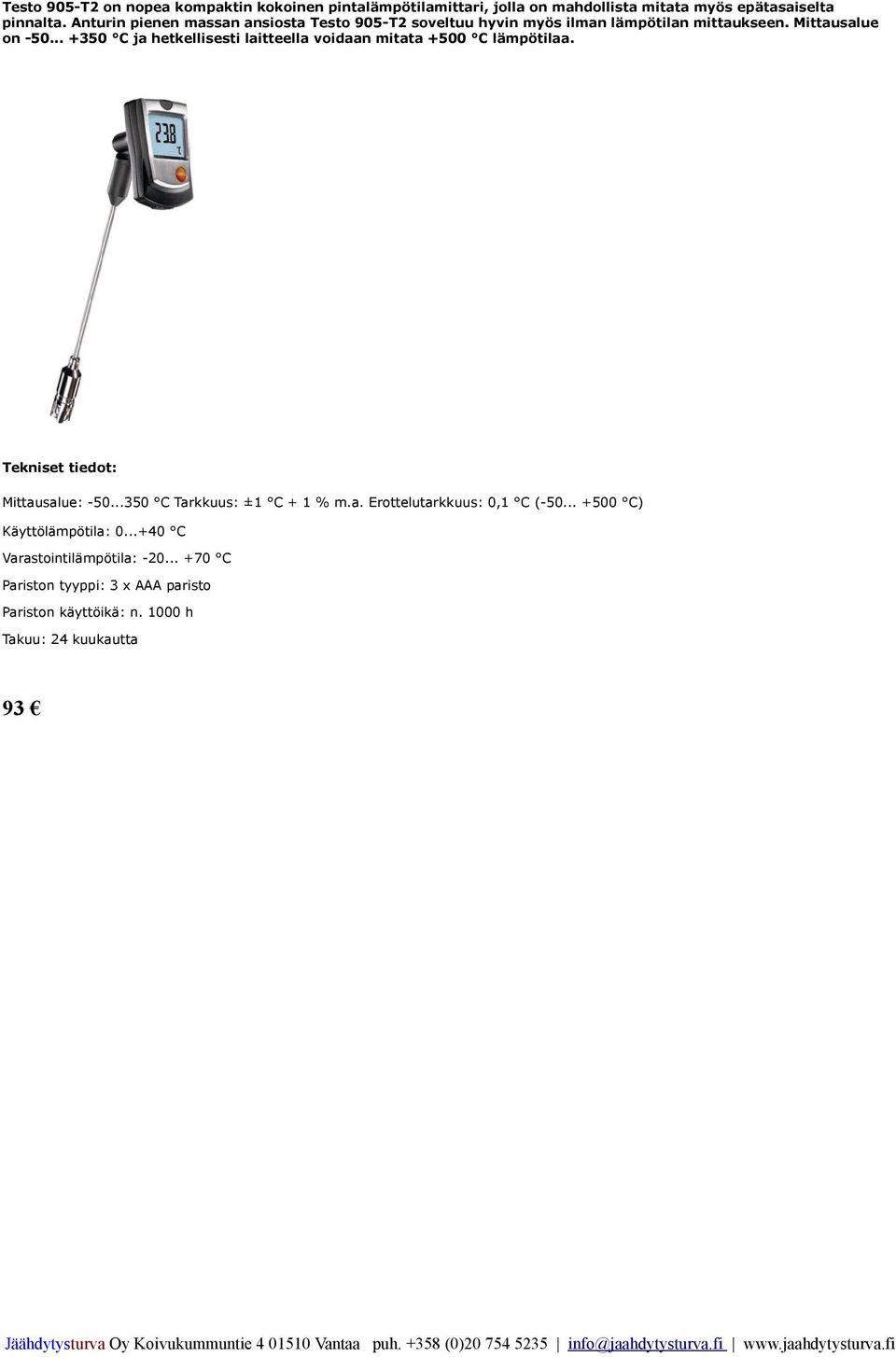 .. +350 C ja hetkellisesti laitteella voidaan mitata +500 C lämpötilaa. Mittausalue: -50...350 C Tarkkuus: ±1 C + 1 % m.a. Erottelutarkkuus: 0,1 C (-50.