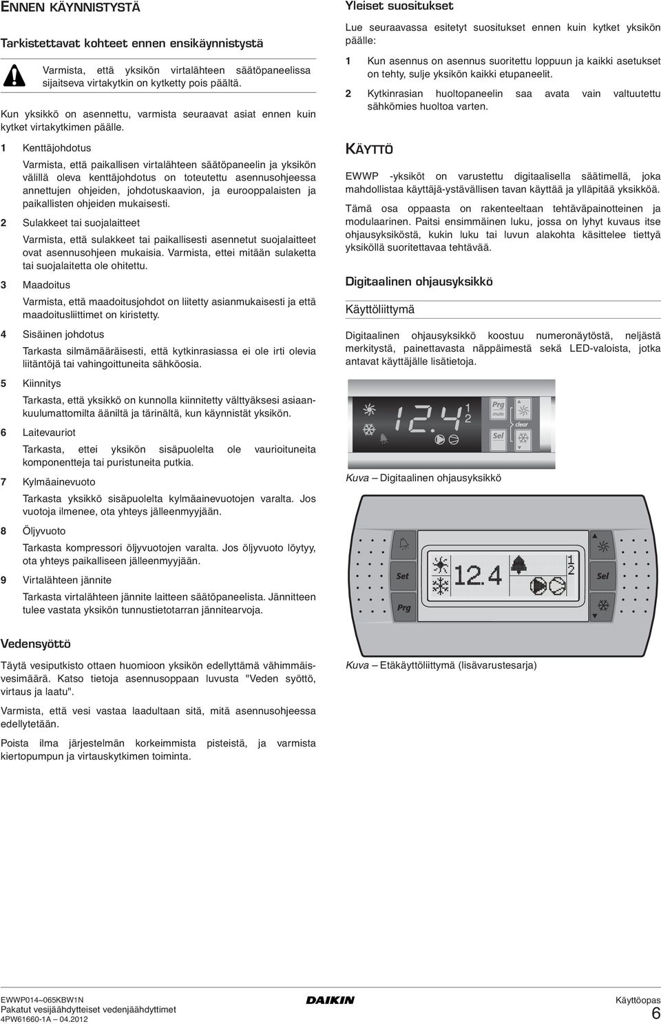1 Kenttäjohdotus Varmista, että paikallisen virtalähteen säätöpaneelin ja yksikön välillä oleva kenttäjohdotus on toteutettu asennusohjeessa annettujen ohjeiden, johdotuskaavion, ja eurooppalaisten