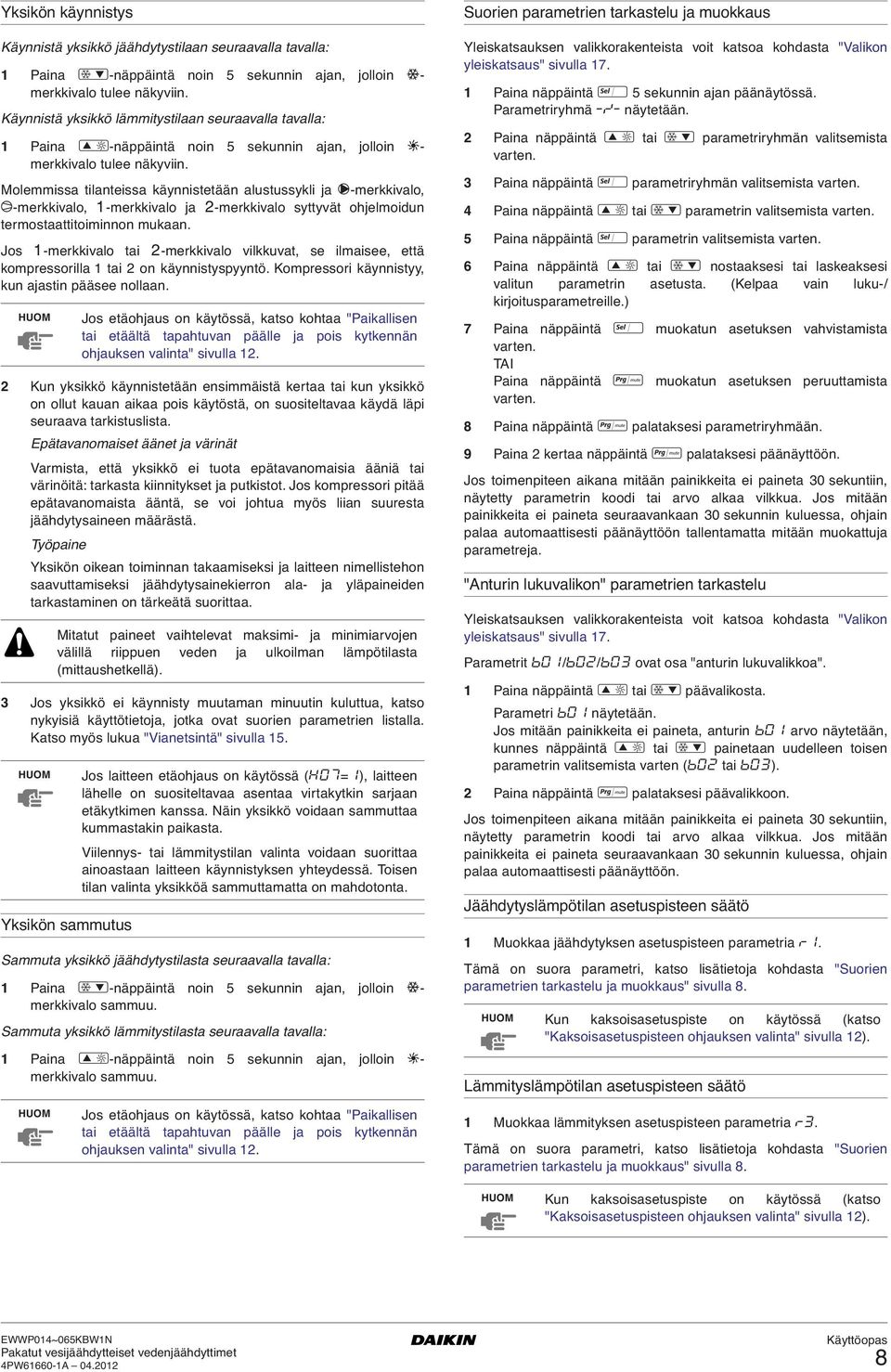Molemmissa tilanteissa käynnistetään alustussykli ja L-merkkivalo, M-merkkivalo, &-merkkivalo ja é-merkkivalo syttyvät ohjelmoidun termostaattitoiminnon mukaan.
