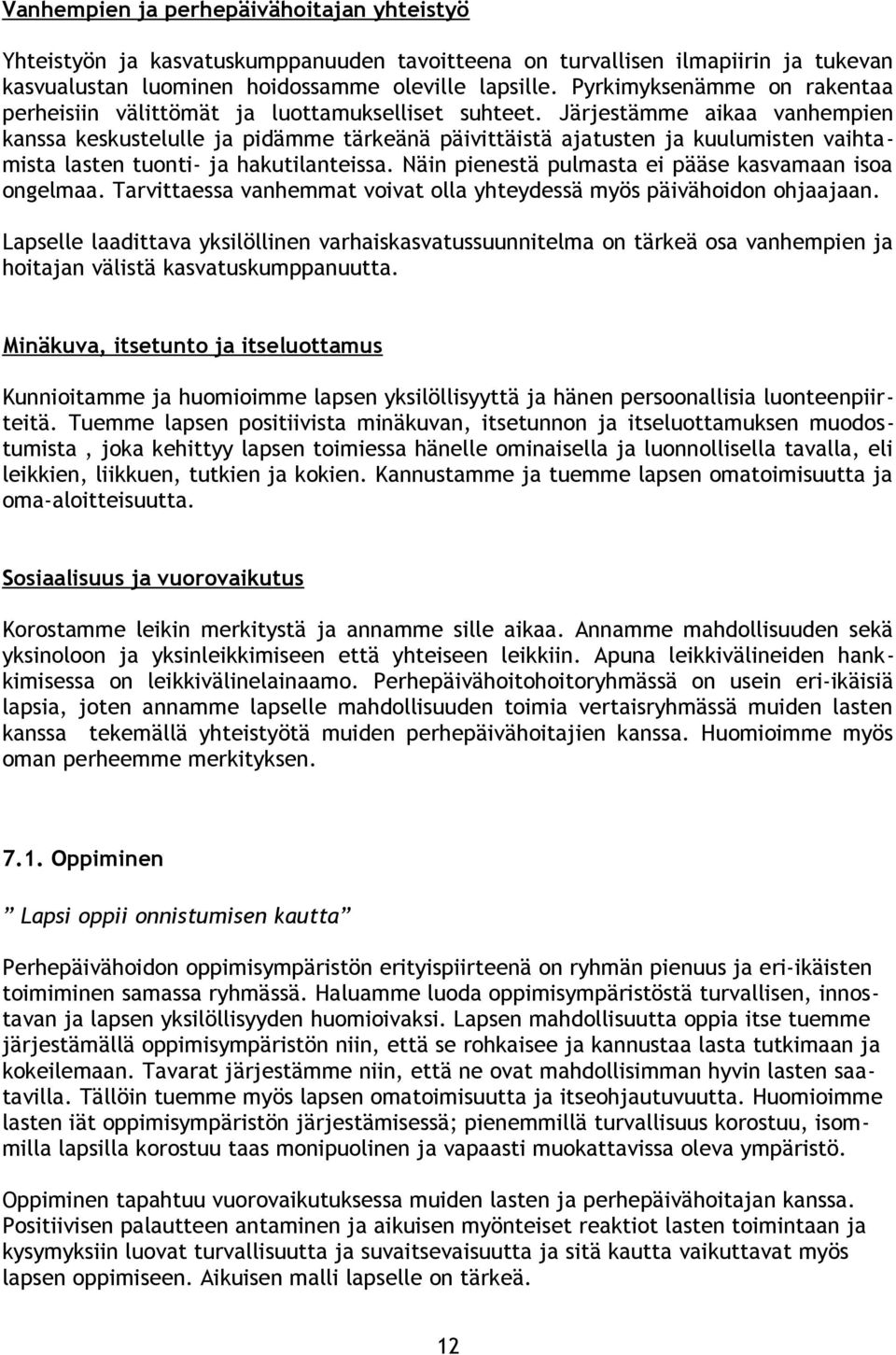 Järjestämme aikaa vanhempien kanssa keskustelulle ja pidämme tärkeänä päivittäistä ajatusten ja kuulumisten vaihtamista lasten tuonti- ja hakutilanteissa.