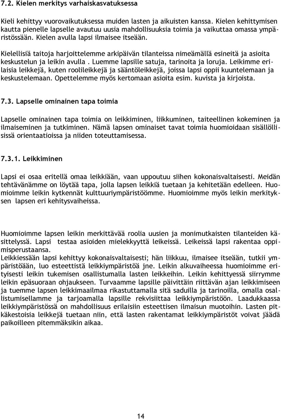 Kielellisiä taitoja harjoittelemme arkipäivän tilanteissa nimeämällä esineitä ja asioita keskustelun ja leikin avulla. Luemme lapsille satuja, tarinoita ja loruja.