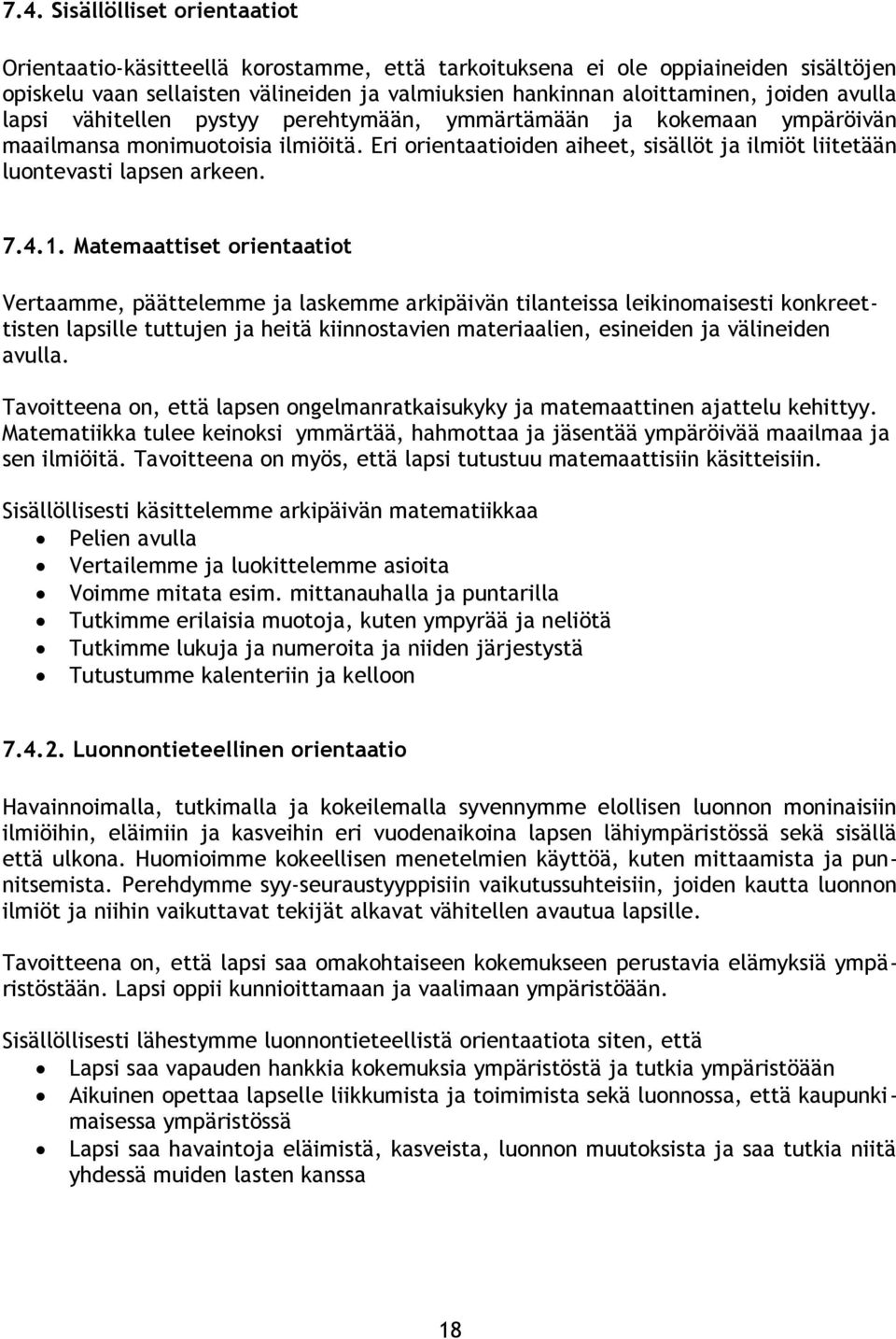 4.1. Matemaattiset orientaatiot Vertaamme, päättelemme ja laskemme arkipäivän tilanteissa leikinomaisesti konkreettisten lapsille tuttujen ja heitä kiinnostavien materiaalien, esineiden ja välineiden