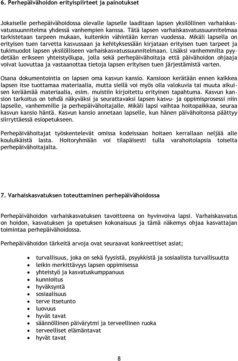 Mikäli lapsella on erityisen tuen tarvetta kasvussaan ja kehityksessään kirjataan erityisen tuen tarpeet ja tukimuodot lapsen yksilölliseen varhaiskasvatussuunnitelmaan.