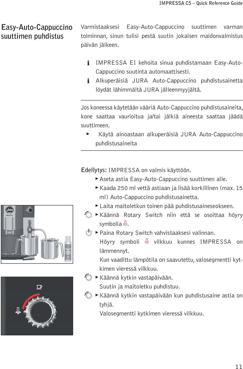 Js kneessa käytetään vääriä Aut-Cappuccin puhdistusaineita, kne saattaa vauriitua ja/tai jäkiä aineesta saattaa jäädä suuttimeen.