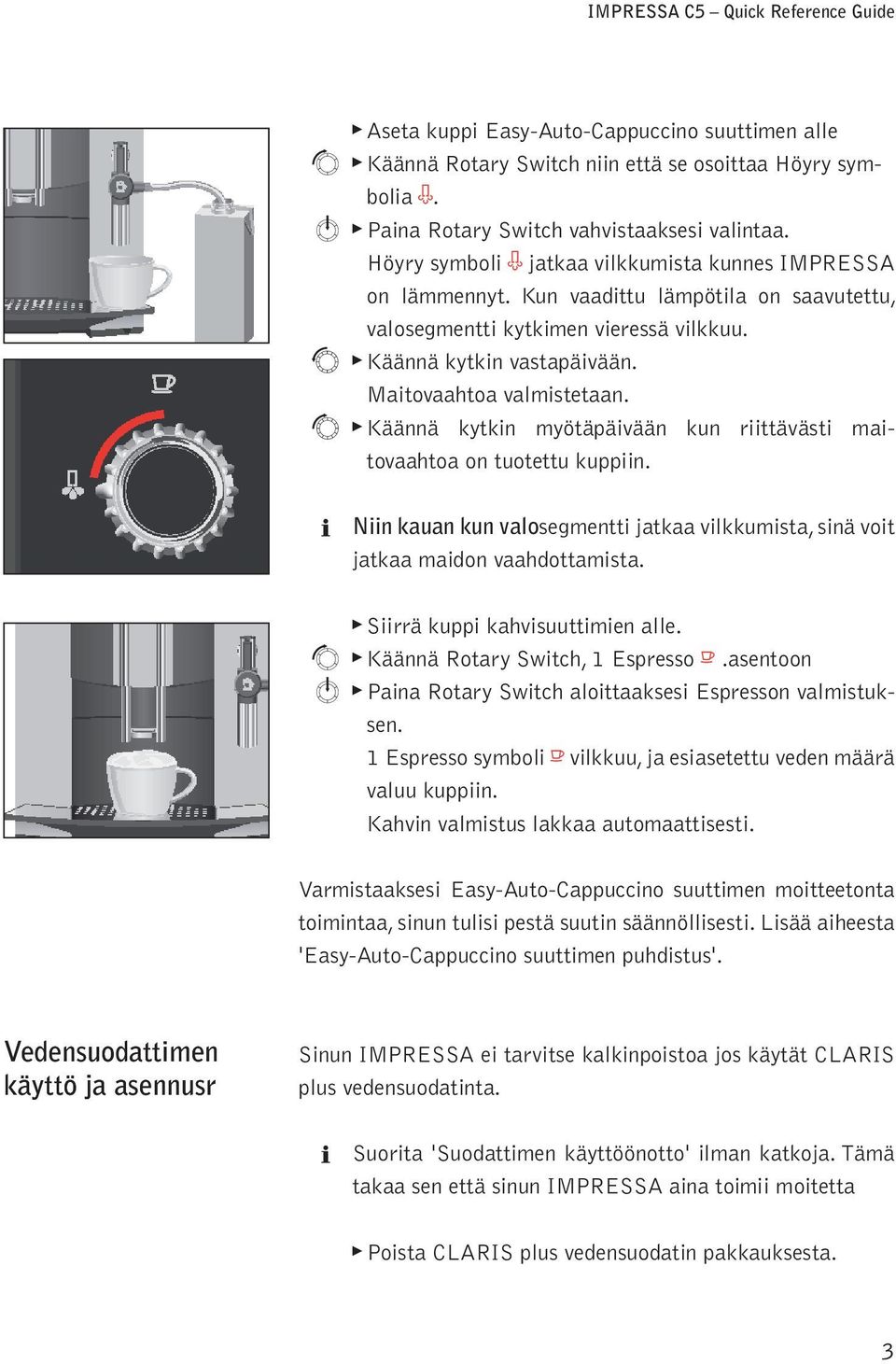 t Käännä kytkin myötäpäivään kun riittävästi maitvaahta n tutettu kuppiin. Niin kauan kun vasegmentti jatkaa vikkumista, sinä vit jatkaa maidn vaahdttamista. Siirrä kuppi kahvisuuttimien ae.