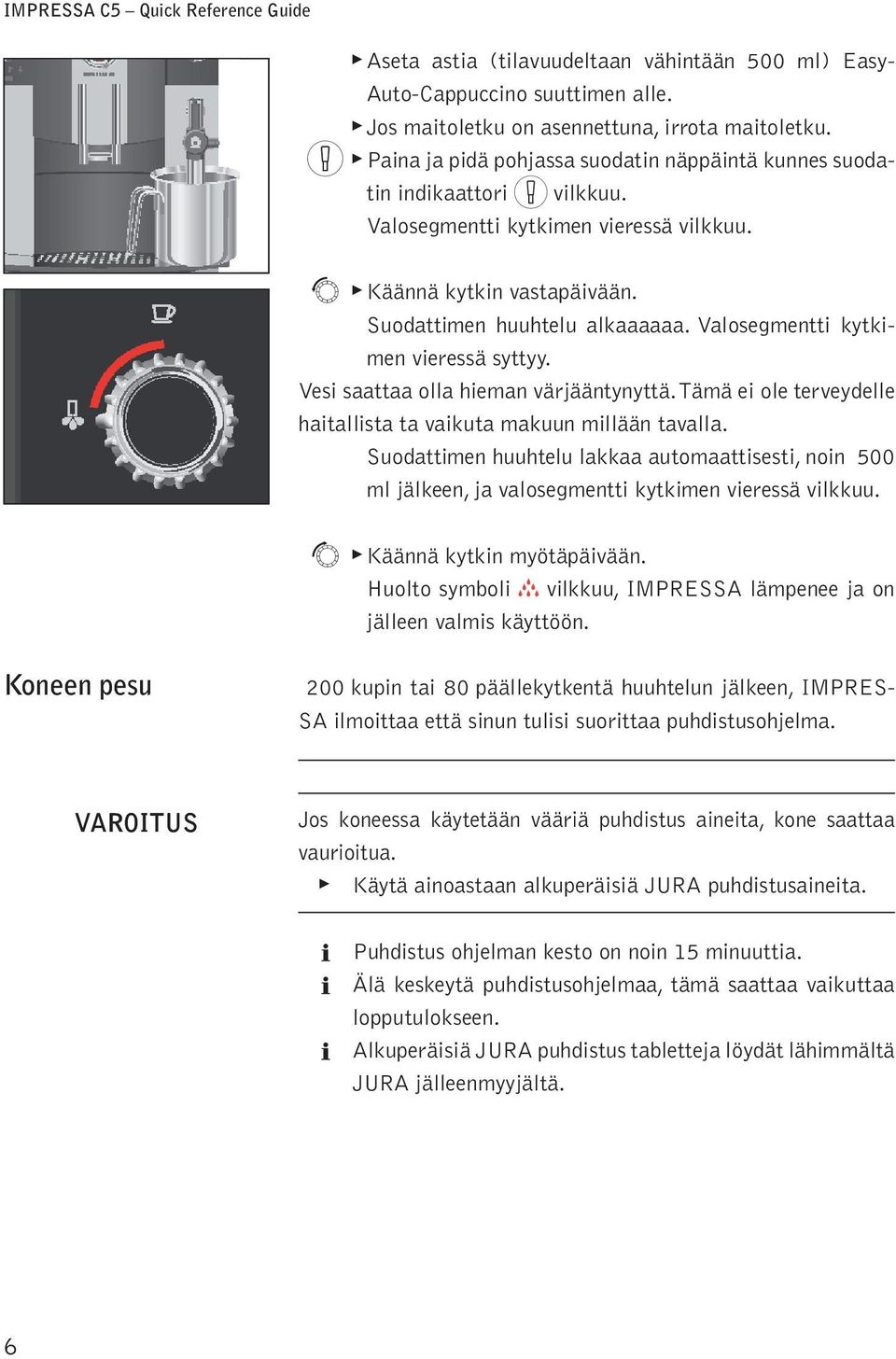 Tämä ei e terveydee haitaista ta vaikuta makuun miään tavaa. Sudattimen huuhteu akkaa autmaattisesti, nin 500 m jäkeen, ja vasegmentti kytkimen vieressä vikkuu. t Käännä kytkin myötäpäivään.