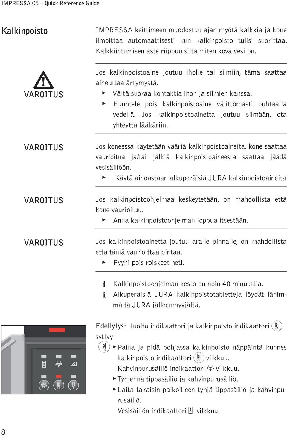 Huuhtee pis kakinpistaine väittömästi puhtaaa vedeä. Js kakinpistainetta jutuu simään, ta yhteyttä ääkäriin.