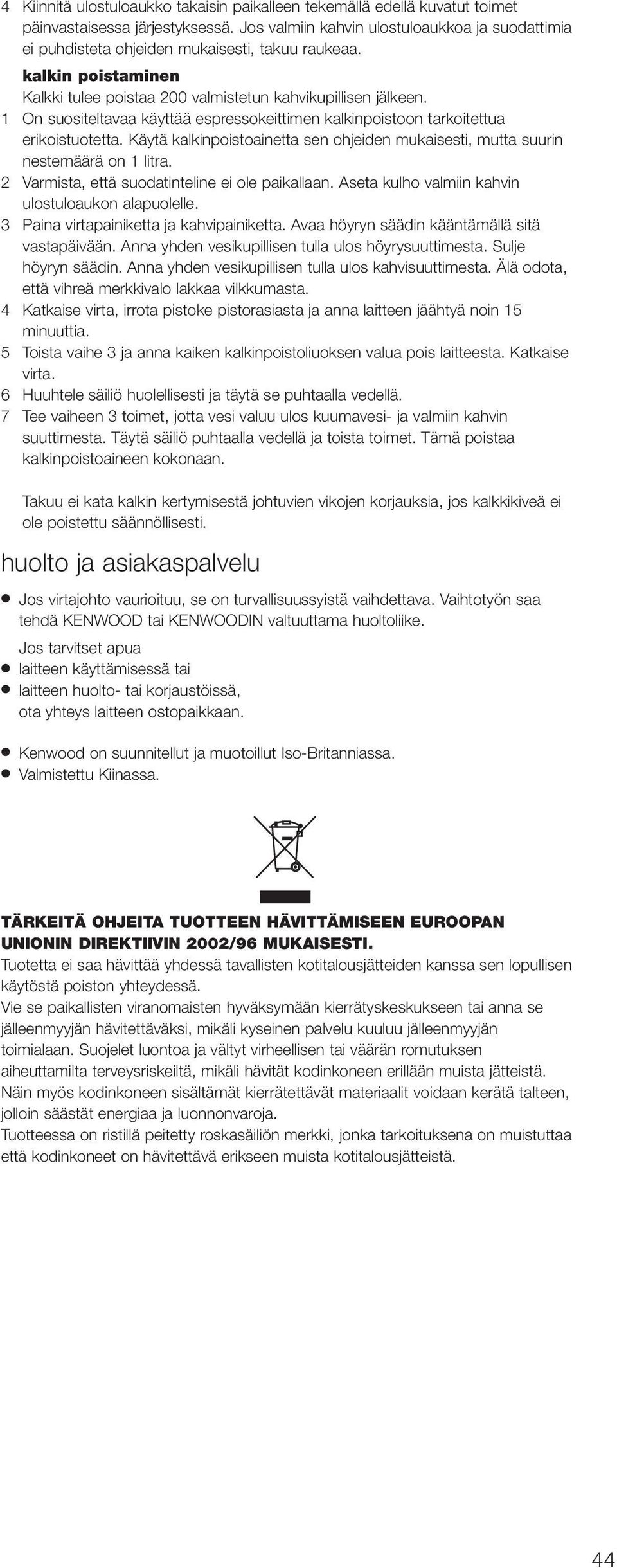 1 On suositeltavaa käyttää espressokeittimen kalkinpoistoon tarkoitettua erikoistuotetta. Käytä kalkinpoistoainetta sen ohjeiden mukaisesti, mutta suurin nestemäärä on 1 litra.