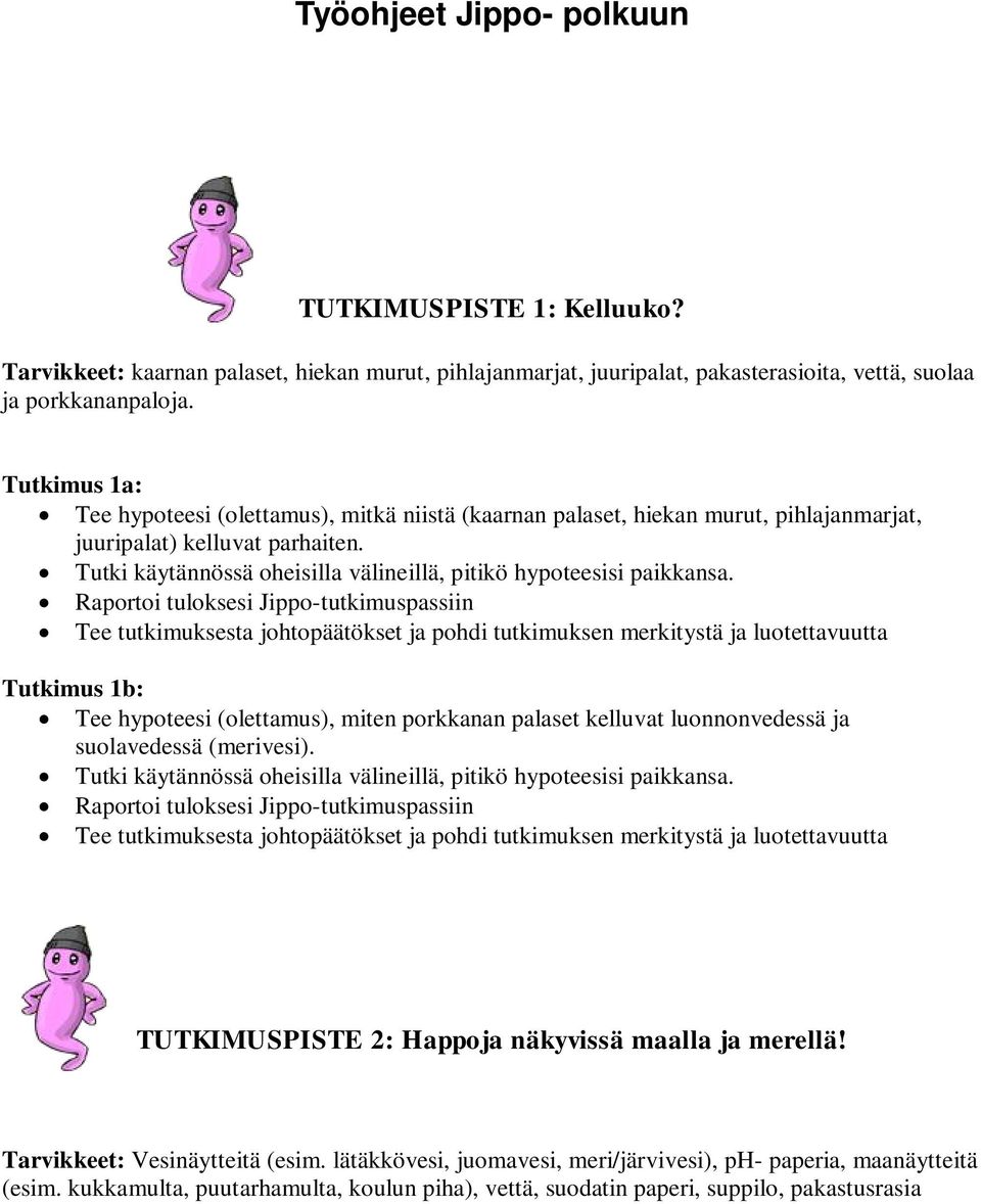 Tutki käytännössä oheisilla välineillä, pitikö hypoteesisi paikkansa. Tutkimus 1b: Tee hypoteesi (olettamus), miten porkkanan palaset kelluvat luonnonvedessä ja suolavedessä (merivesi).