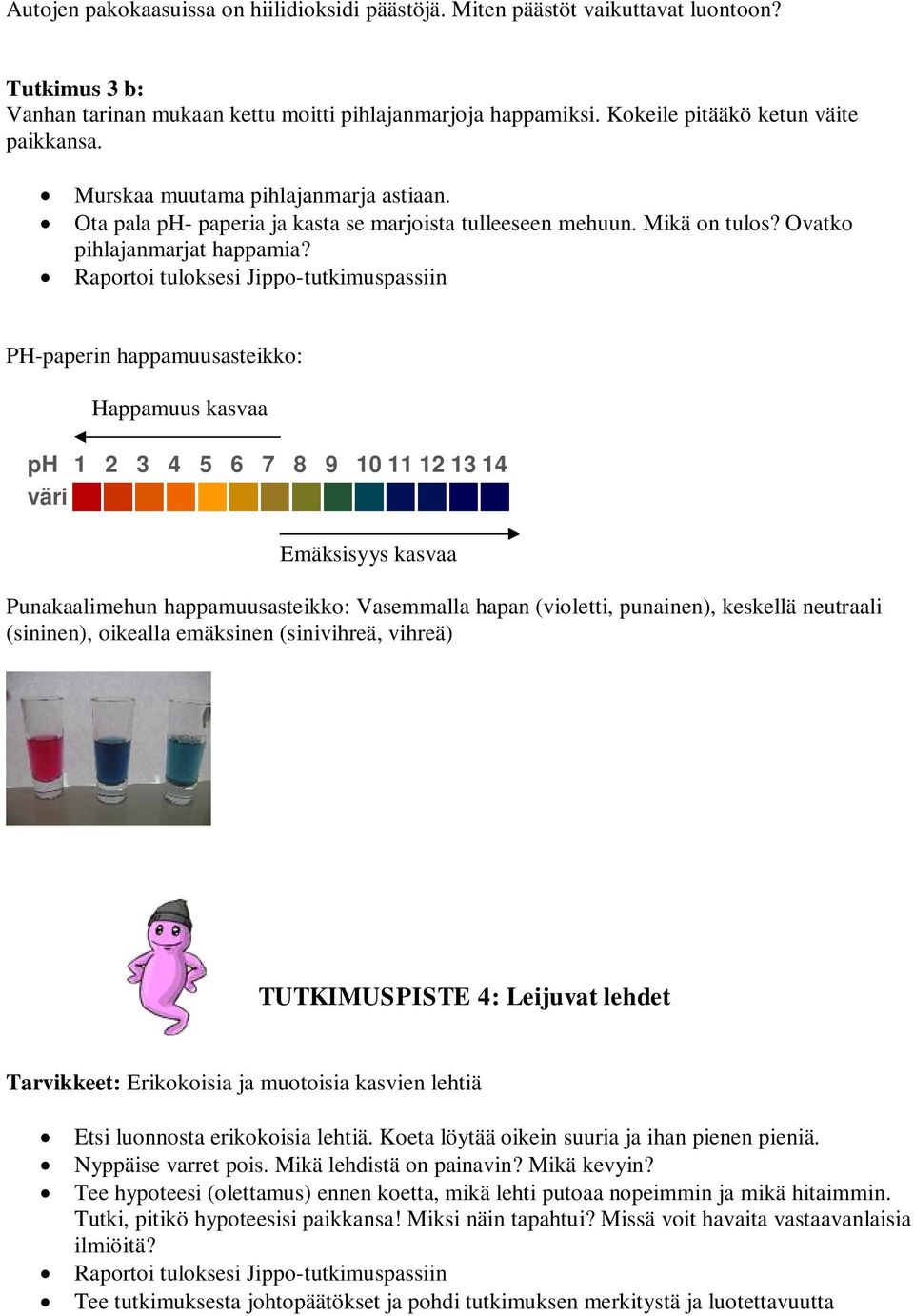 PH-paperin happamuusasteikko: Happamuus kasvaa ph 1 2 3 4 5 6 7 8 9 10 11 12 13 14 väri Emäksisyys kasvaa Punakaalimehun happamuusasteikko: Vasemmalla hapan (violetti, punainen), keskellä neutraali