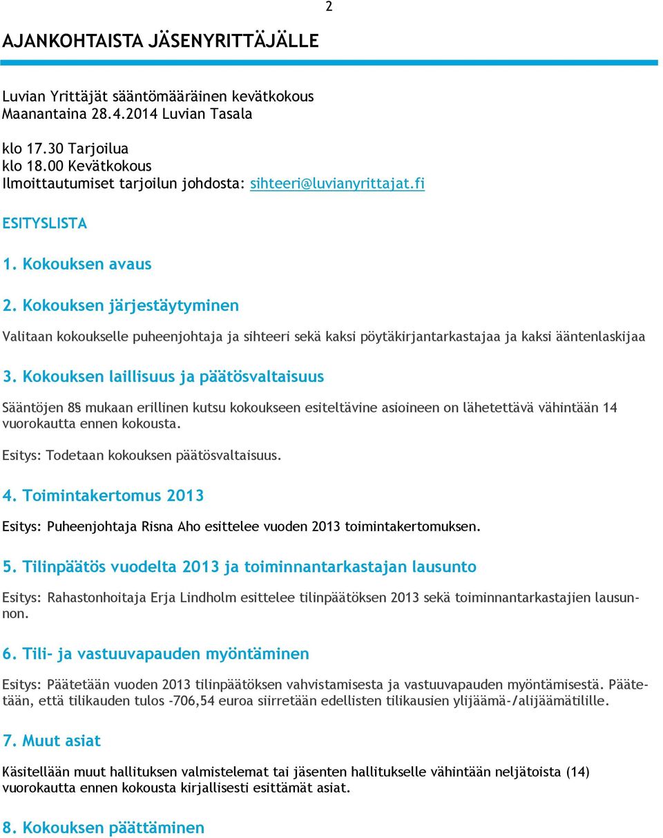 Kokouksen järjestäytyminen Valitaan kokoukselle puheenjohtaja ja sihteeri sekä kaksi pöytäkirjantarkastajaa ja kaksi ääntenlaskijaa 3.