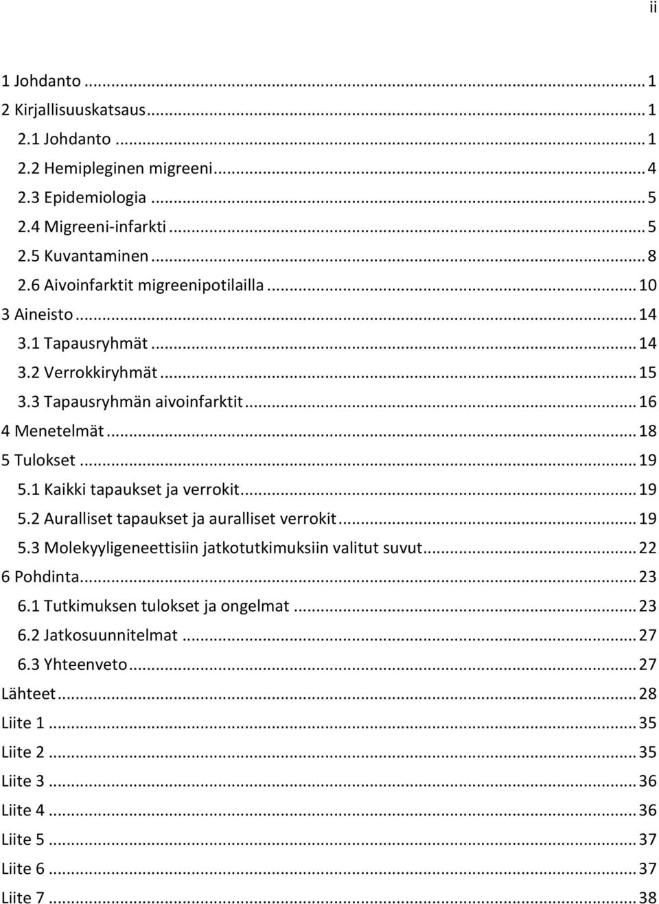 1 Kaikki tapaukset ja verrokit... 19 5.2 Auralliset tapaukset ja auralliset verrokit... 19 5.3 Molekyyligeneettisiin jatkotutkimuksiin valitut suvut... 22 6 Pohdinta... 23 6.