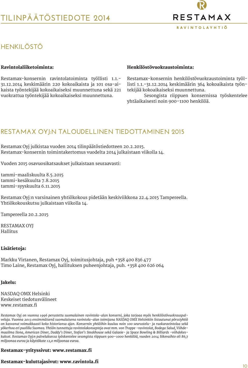 Henkilöstövuokraustoiminta: Restamax-konsernin henkilöstövuokraustoiminta työllisti 1.1.-31.12.2014 keskimäärin 364 kokoaikaista työntekijää kokoaikaiseksi muunnettuna.